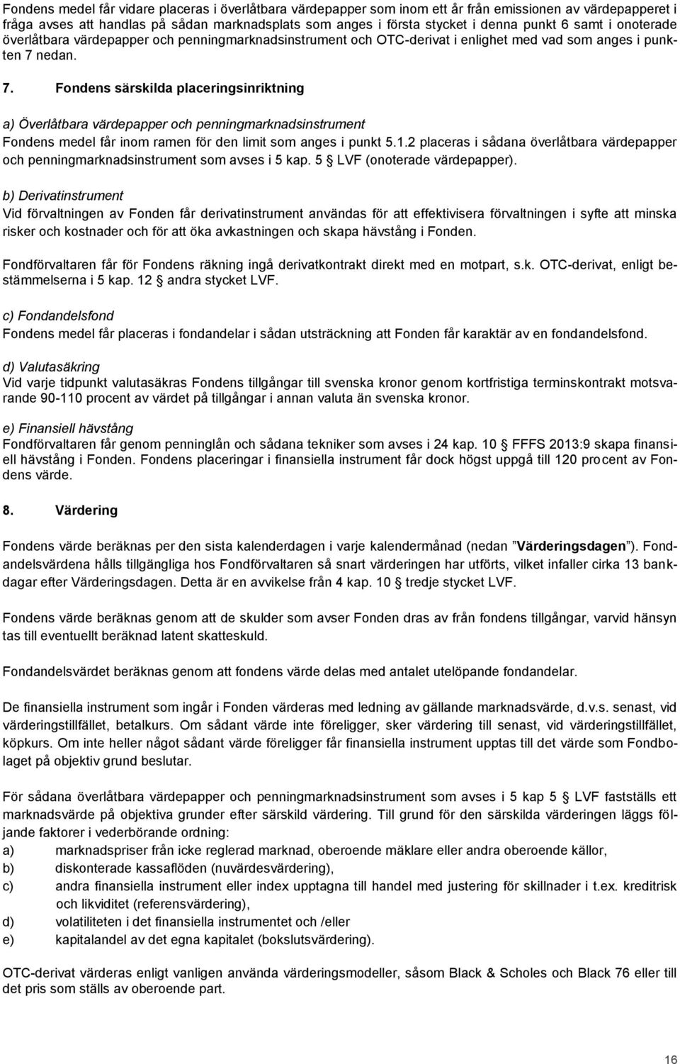 nedan. 7. Fondens särskilda placeringsinriktning a) Överlåtbara värdepapper och penningmarknadsinstrument Fondens medel får inom ramen för den limit som anges i punkt 5.1.