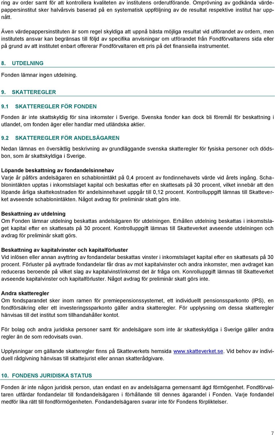 Även värdepappersinstituten är som regel skyldiga att uppnå bästa möjliga resultat vid utförandet av ordern, men institutets ansvar kan begränsas till följd av specifika anvisningar om utförandet