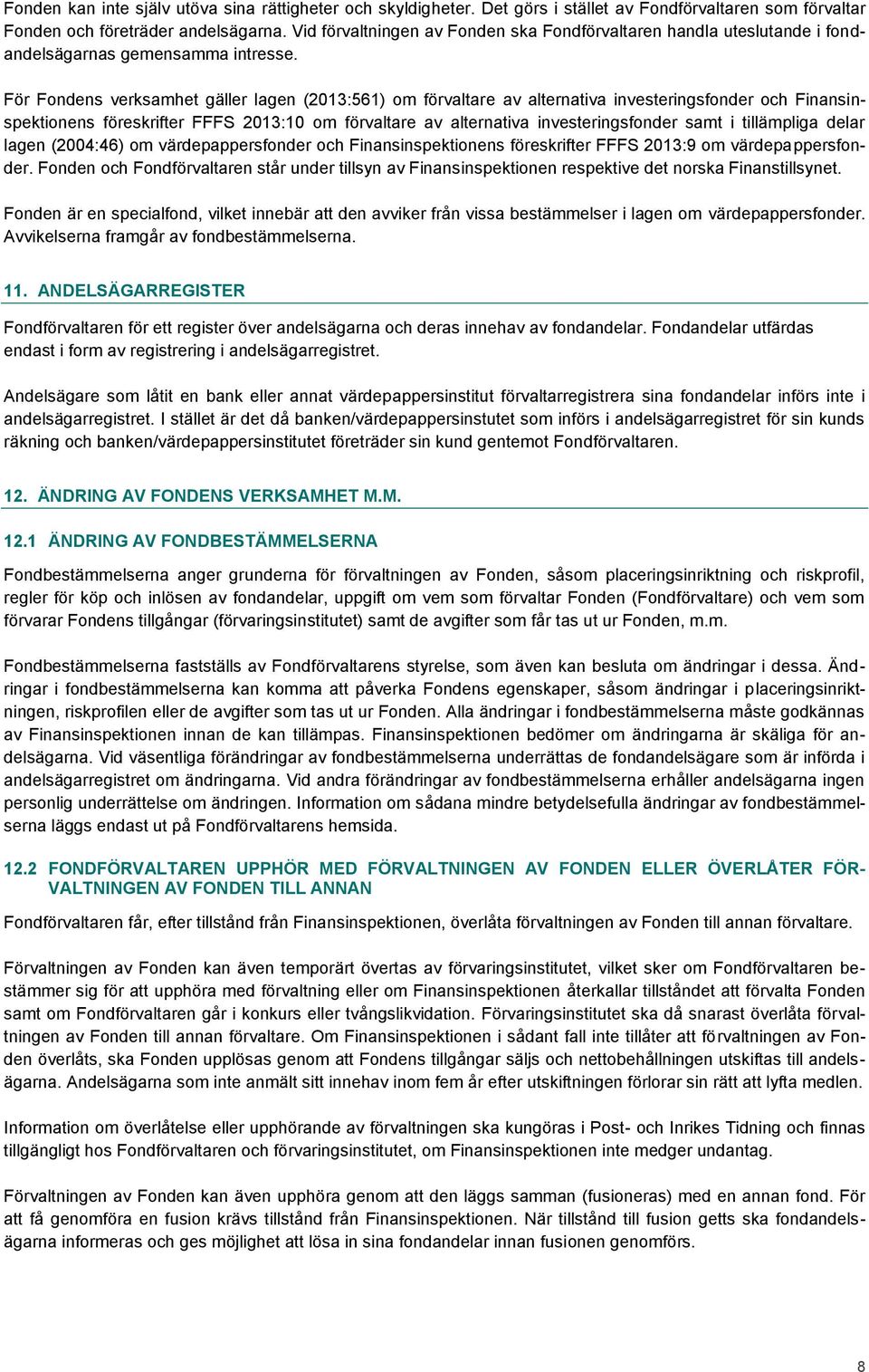 För Fondens verksamhet gäller lagen (2013:561) om förvaltare av alternativa investeringsfonder och Finansinspektionens föreskrifter FFFS 2013:10 om förvaltare av alternativa investeringsfonder samt i