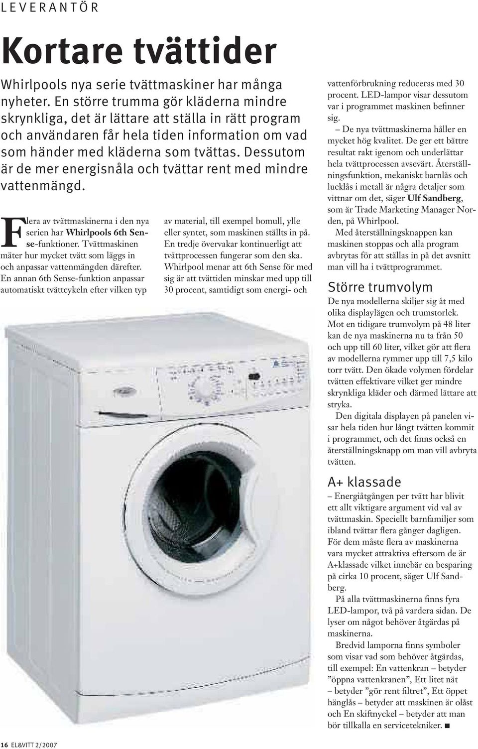 Dessutom är de mer energisnåla och tvättar rent med mindre vattenmängd. Flera av tvättmaskinerna i den nya serien har Whirlpools 6th Sense-funktioner.