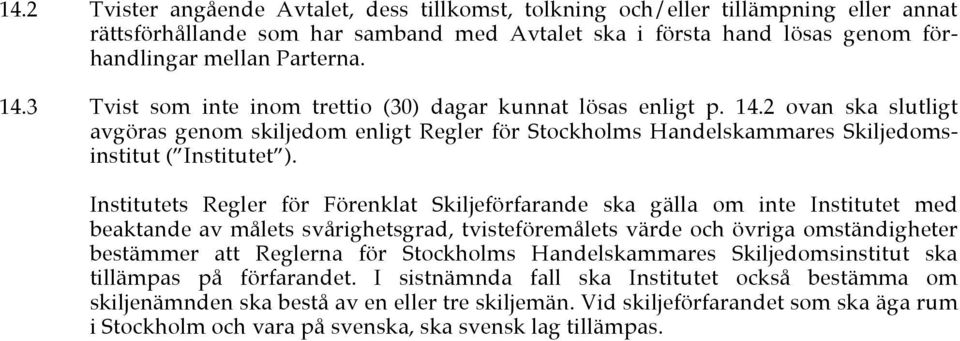 Institutets Regler för Förenklat Skiljeförfarande ska gälla om inte Institutet med beaktande av målets svårighetsgrad, tvisteföremålets värde och övriga omständigheter bestämmer att Reglerna för