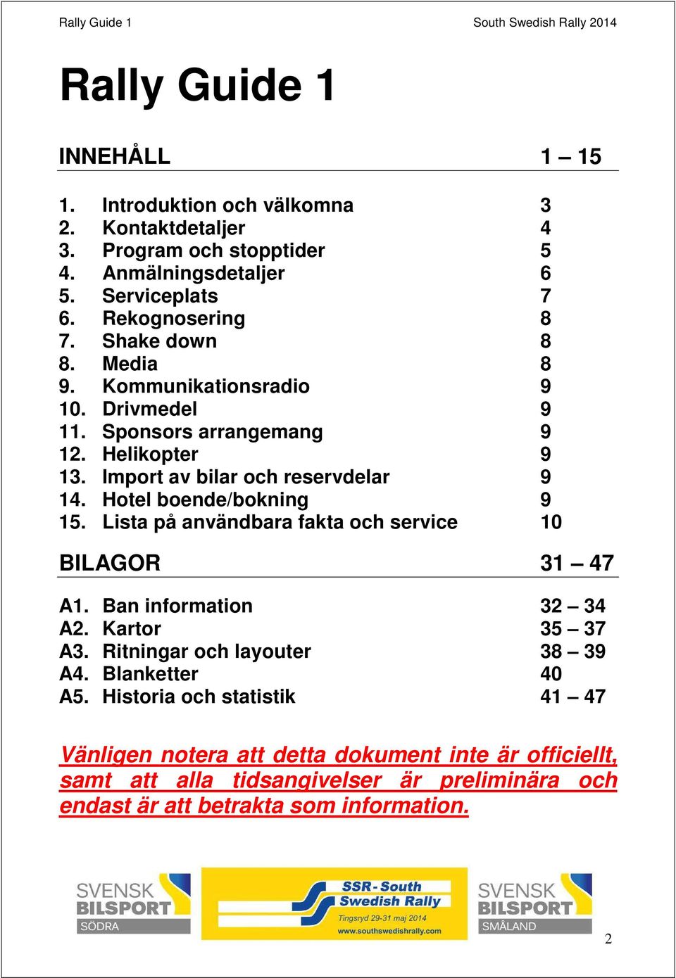 Hotel boende/bokning 9 15. Lista på användbara fakta och service 10 BILAGOR 31 47 A1. Ban information 32 34 A2. Kartor 35 37 A3. Ritningar och layouter 38 39 A4.