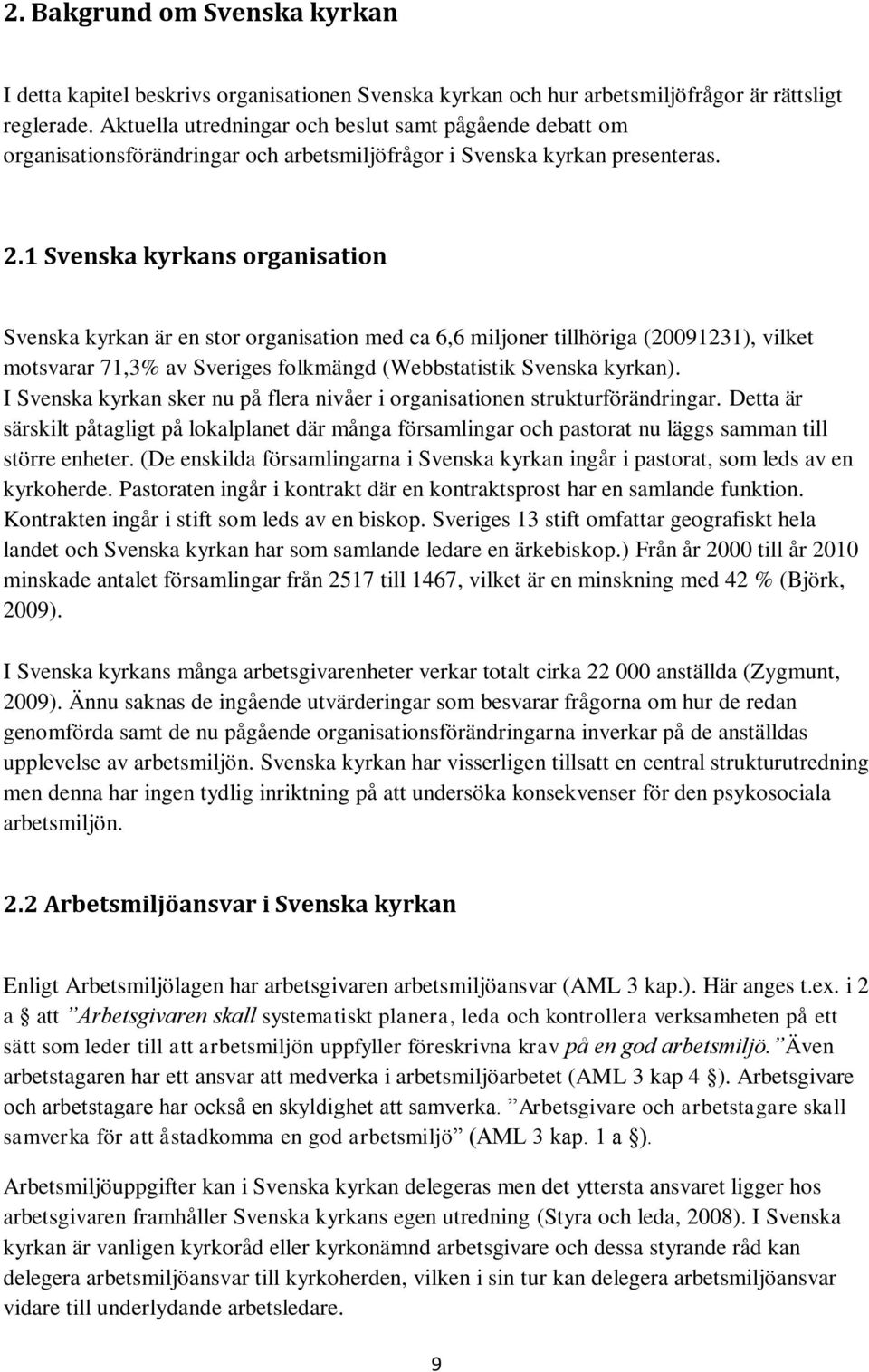 1 Svenska kyrkans organisation Svenska kyrkan är en stor organisation med ca 6,6 miljoner tillhöriga (20091231), vilket motsvarar 71,3% av Sveriges folkmängd (Webbstatistik Svenska kyrkan).