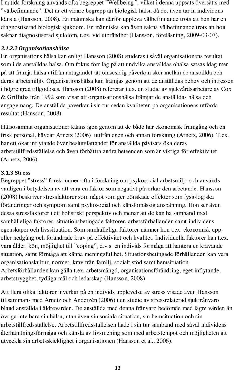 En människa kan även sakna välbefinnande trots att hon saknar diagnostiserad sjukdom, t.ex. vid utbrändhet (Hansson, föreläsning, 20