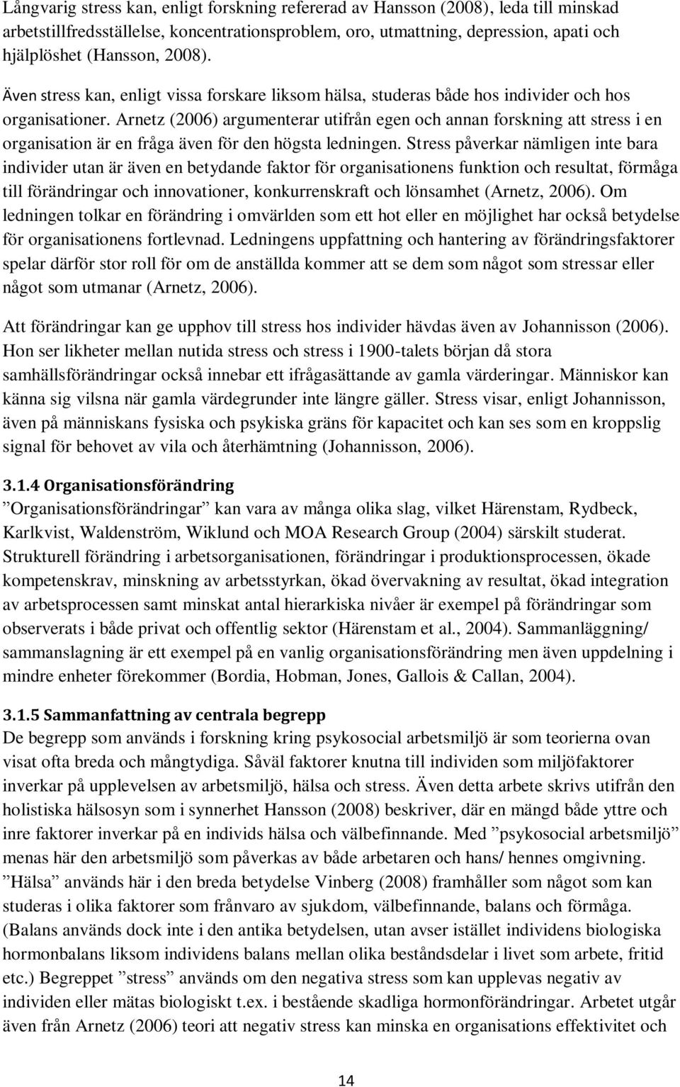 Arnetz (2006) argumenterar utifrån egen och annan forskning att stress i en organisation är en fråga även för den högsta ledningen.