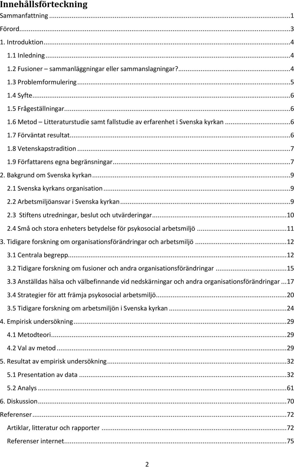 Bakgrund om Svenska kyrkan...9 2.1 Svenska kyrkans organisation...9 2.2 Arbetsmiljöansvar i Svenska kyrkan...9 2.3 Stiftens utredningar, beslut och utvärderingar... 10 2.