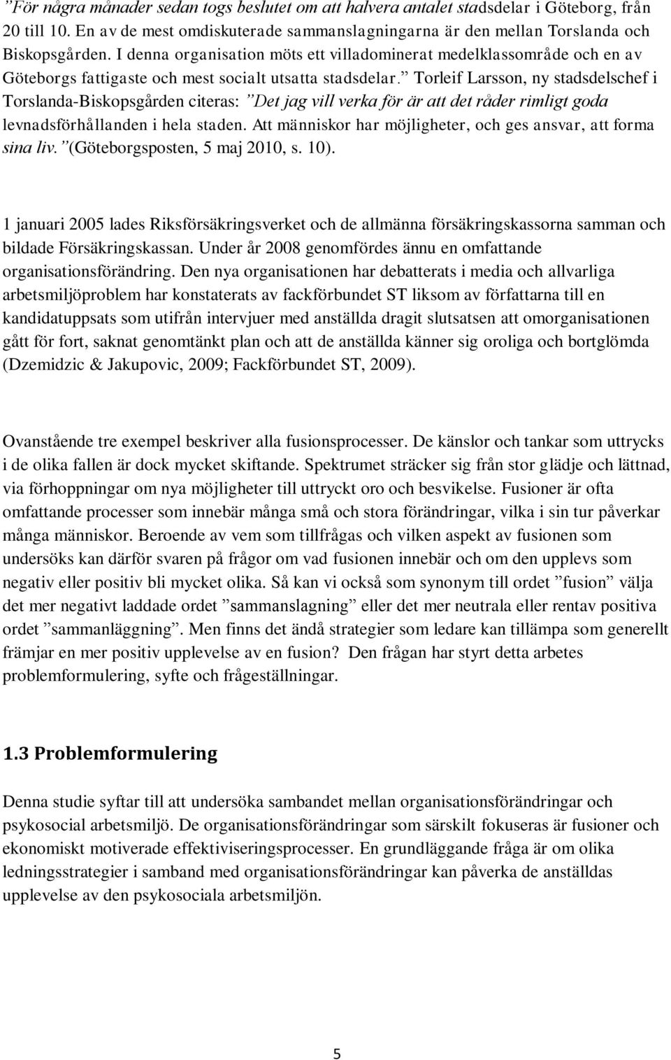 Torleif Larsson, ny stadsdelschef i Torslanda-Biskopsgården citeras: Det jag vill verka för är att det råder rimligt goda levnadsförhållanden i hela staden.