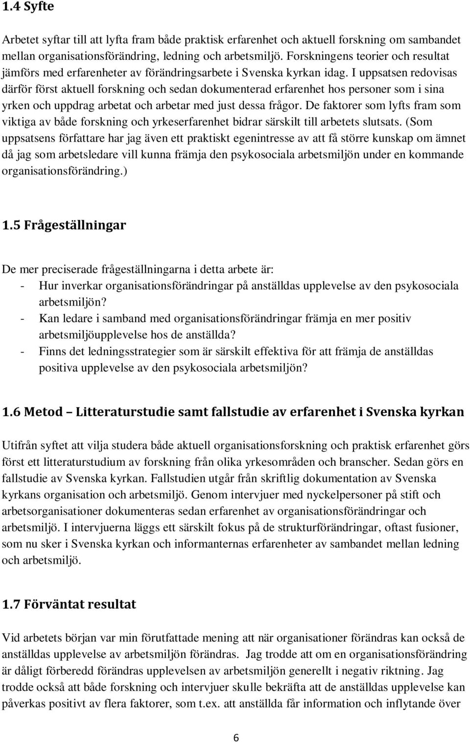 I uppsatsen redovisas därför först aktuell forskning och sedan dokumenterad erfarenhet hos personer som i sina yrken och uppdrag arbetat och arbetar med just dessa frågor.