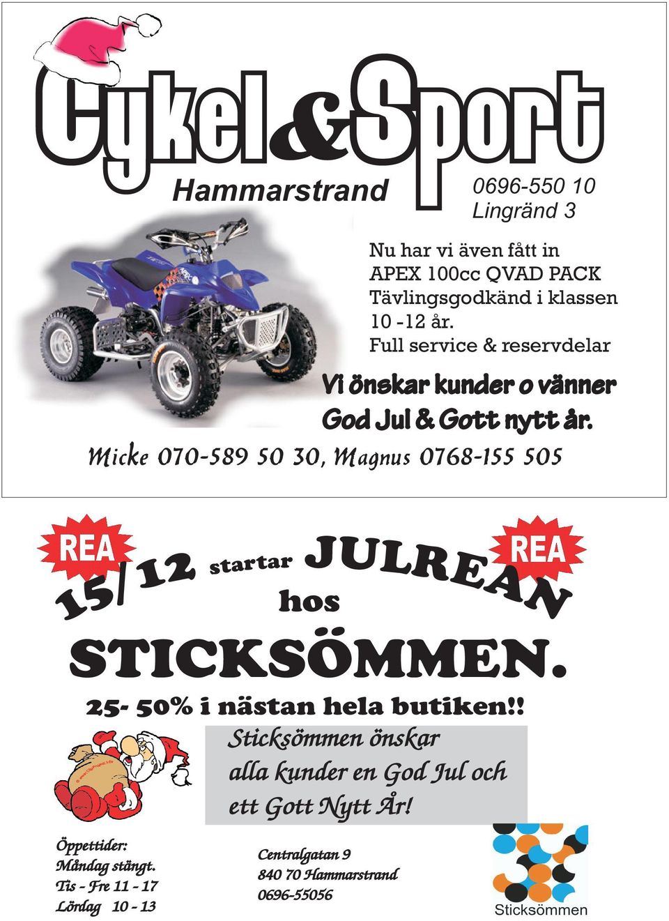 Micke 070-589 50 30, Magnus 0768-155 505 15/12 startar JULREAN hos STICKSÖMMEN. 25-50% i nästan hela butiken!