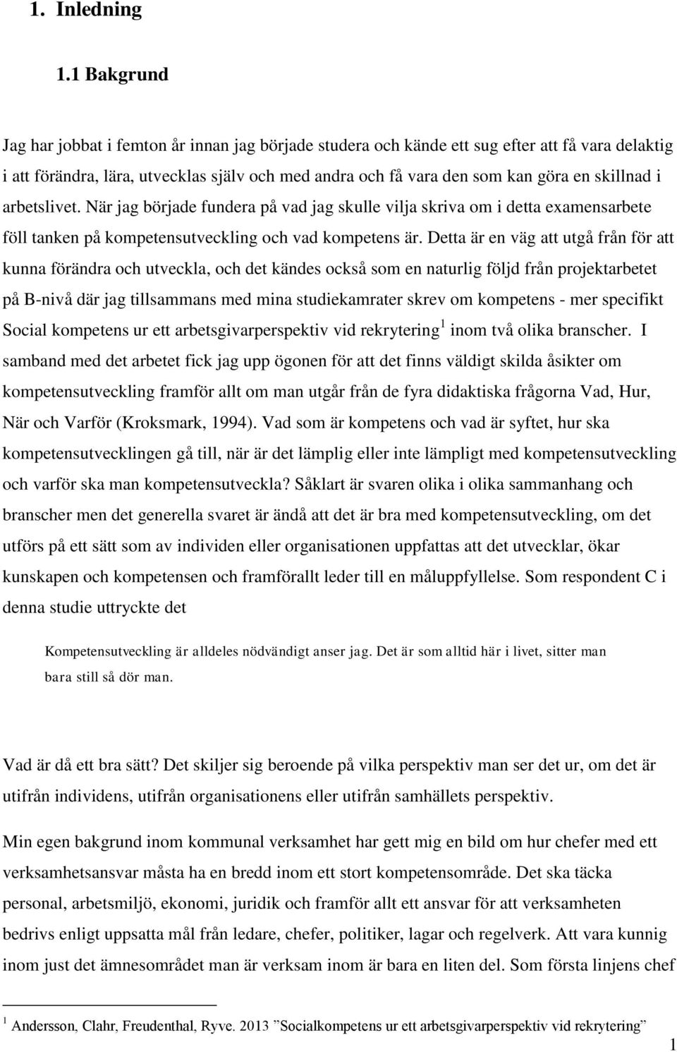 skillnad i arbetslivet. När jag började fundera på vad jag skulle vilja skriva om i detta examensarbete föll tanken på kompetensutveckling och vad kompetens är.