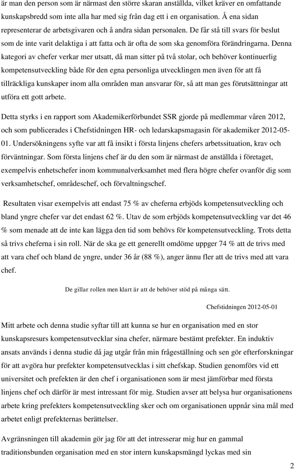 Denna kategori av chefer verkar mer utsatt, då man sitter på två stolar, och behöver kontinuerlig kompetensutveckling både för den egna personliga utvecklingen men även för att få tillräckliga