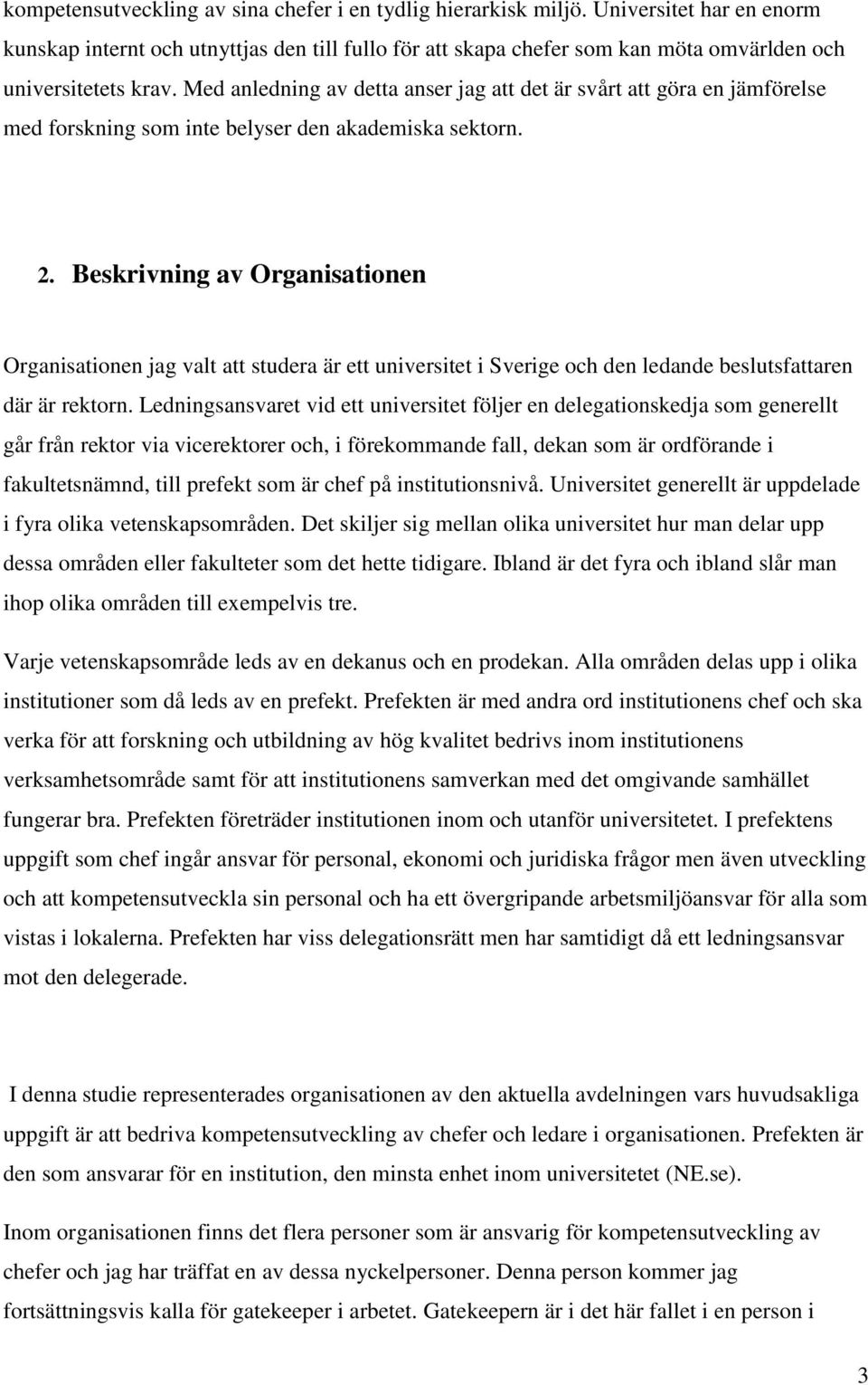 Med anledning av detta anser jag att det är svårt att göra en jämförelse med forskning som inte belyser den akademiska sektorn. 2.