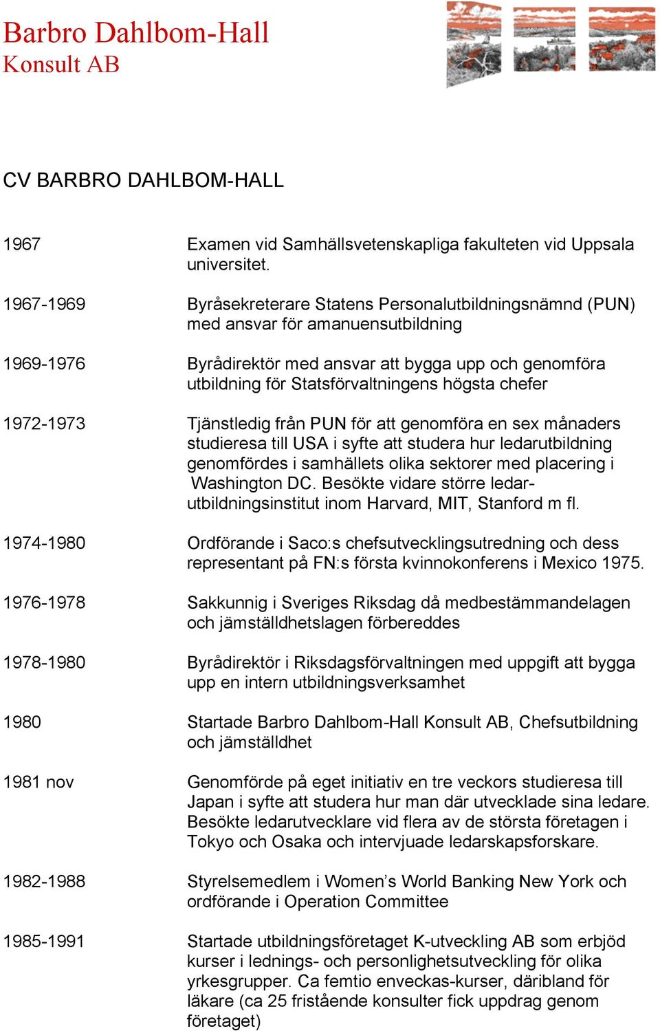 högsta chefer 1972-1973 Tjänstledig från PUN för att genomföra en sex månaders studieresa till USA i syfte att studera hur ledarutbildning genomfördes i samhällets olika sektorer med placering i