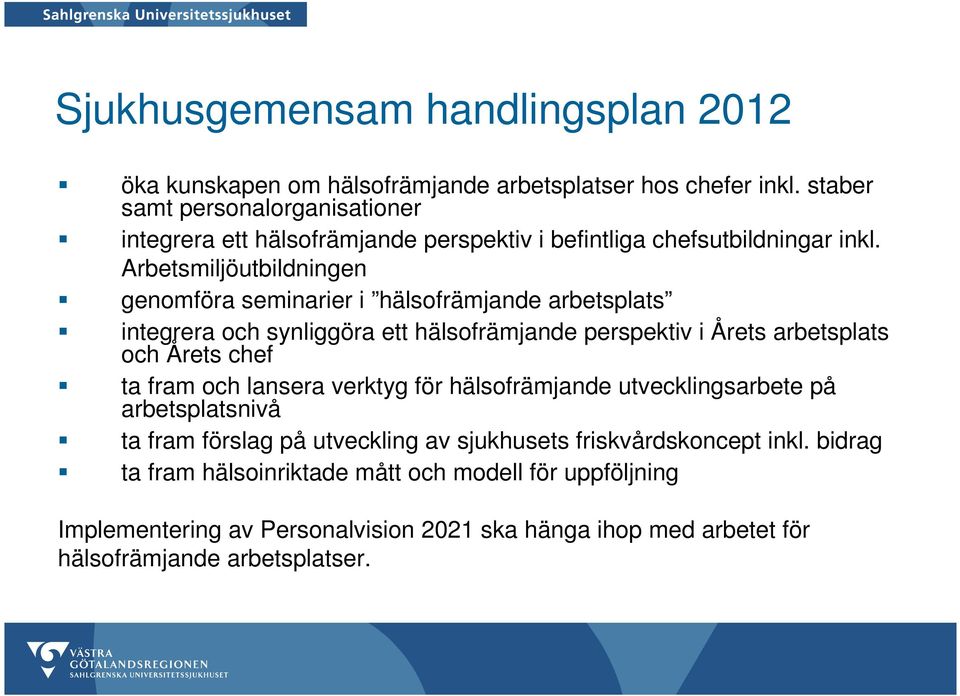 Arbetsmiljöutbildningen genomföra seminarier i hälsofrämjande arbetsplats integrera och synliggöra ett hälsofrämjande perspektiv i Årets arbetsplats och Årets chef ta fram