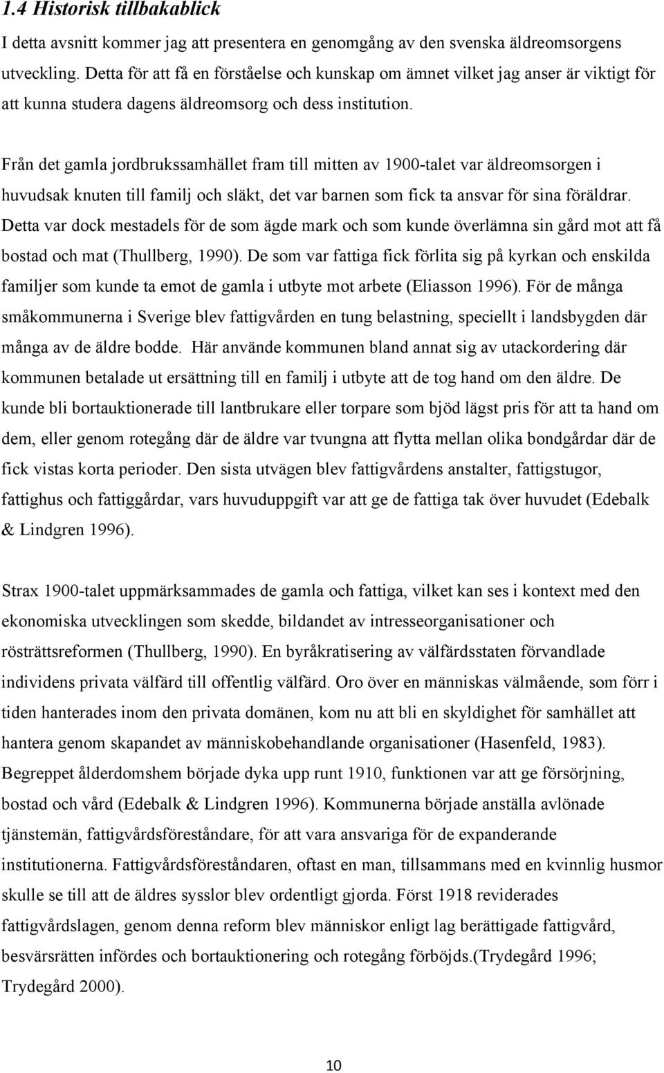 Från det gamla jordbrukssamhället fram till mitten av 1900-talet var äldreomsorgen i huvudsak knuten till familj och släkt, det var barnen som fick ta ansvar för sina föräldrar.