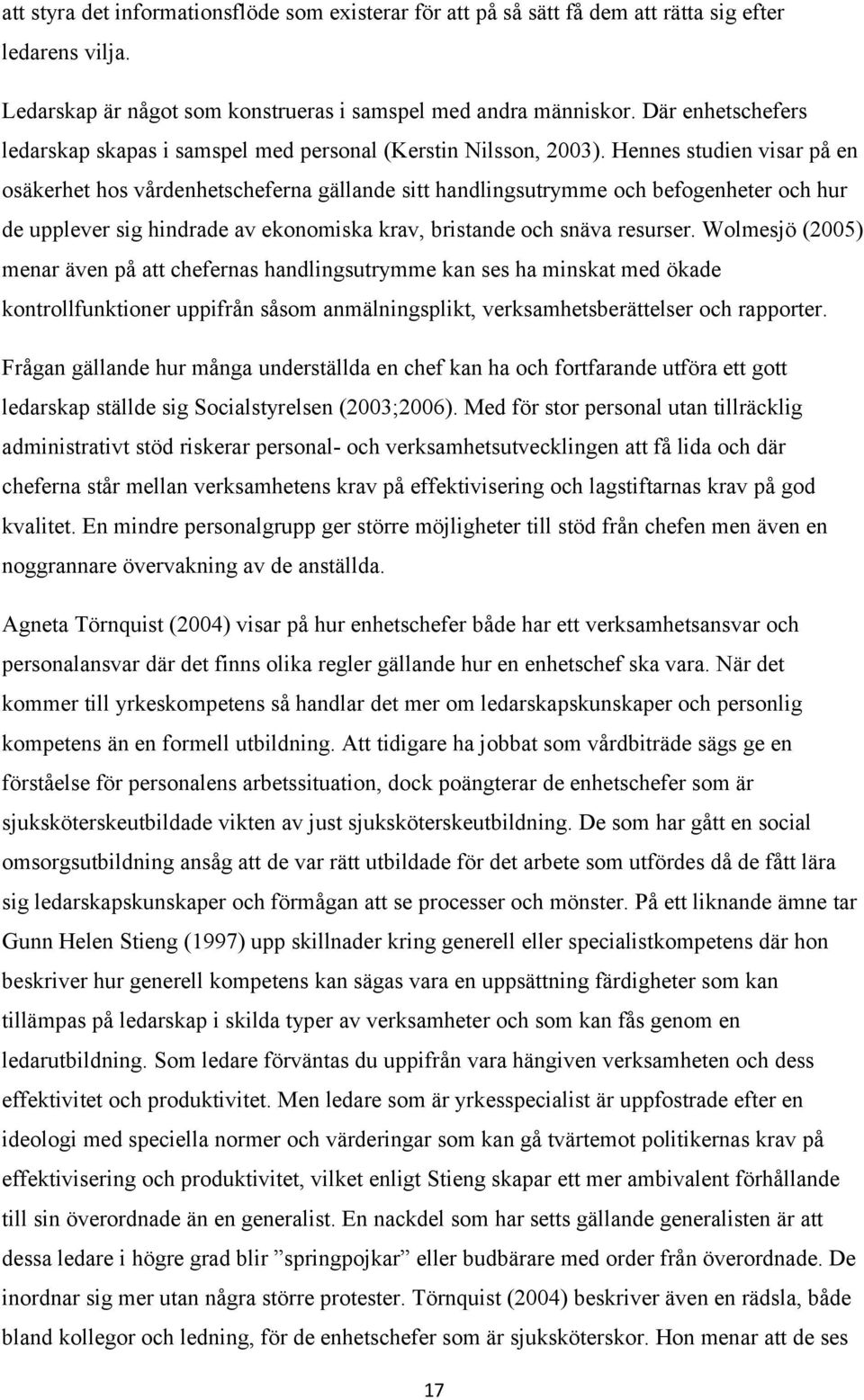 Hennes studien visar på en osäkerhet hos vårdenhetscheferna gällande sitt handlingsutrymme och befogenheter och hur de upplever sig hindrade av ekonomiska krav, bristande och snäva resurser.