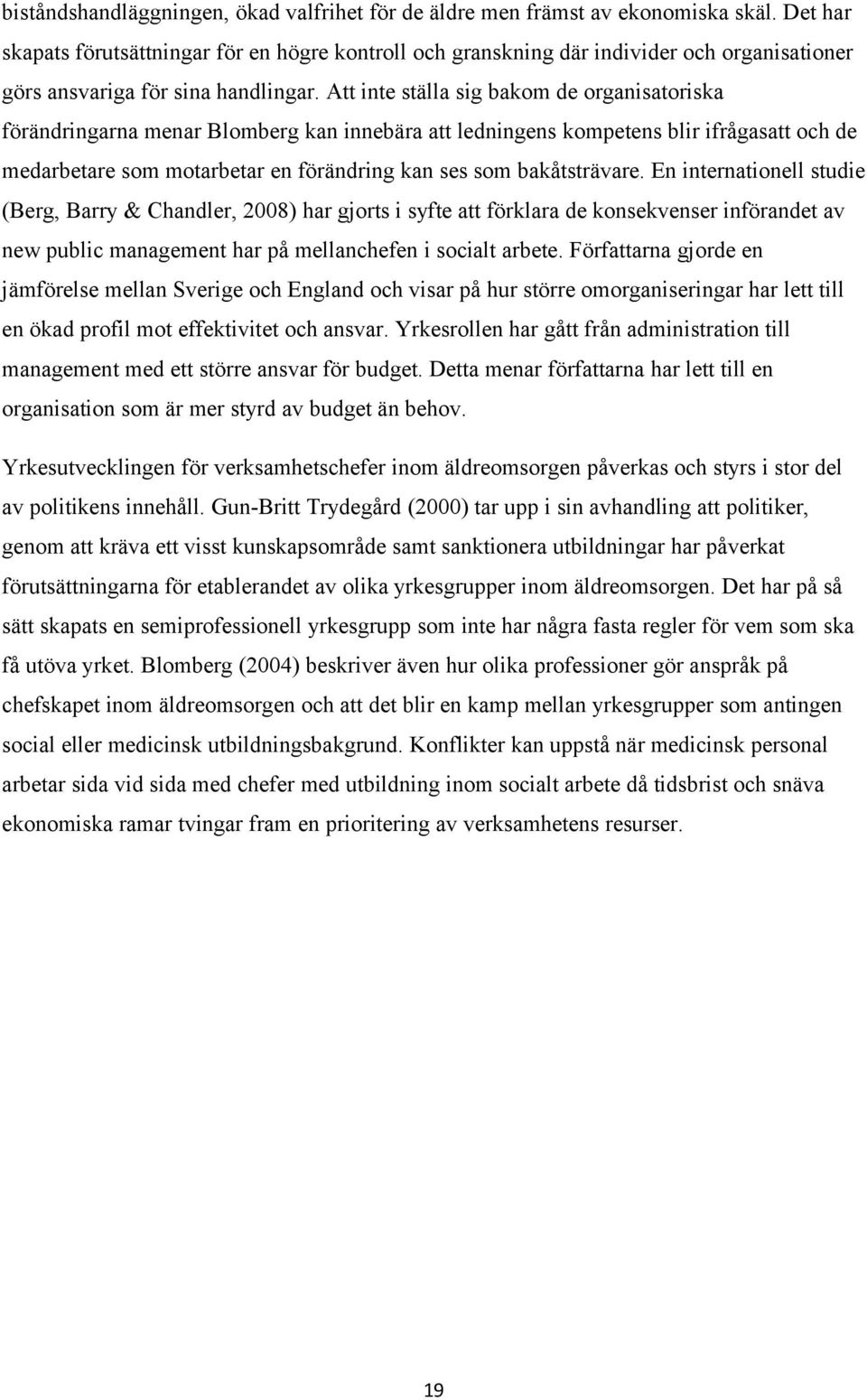 Att inte ställa sig bakom de organisatoriska förändringarna menar Blomberg kan innebära att ledningens kompetens blir ifrågasatt och de medarbetare som motarbetar en förändring kan ses som