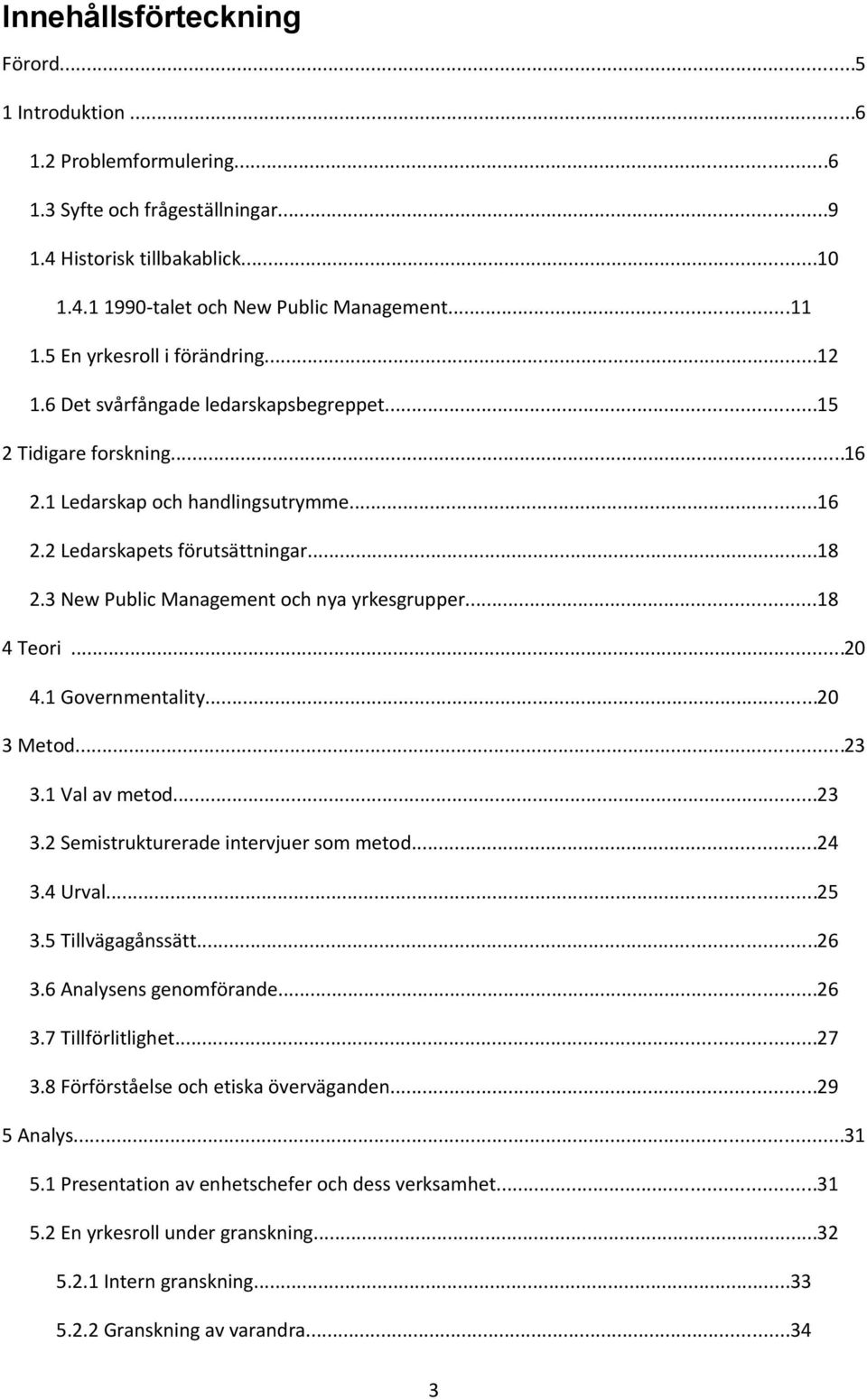 3 New Public Management och nya yrkesgrupper...18 4 Teori...20 4.1 Governmentality...20 3 Metod...23 3.1 Val av metod...23 3.2 Semistrukturerade intervjuer som metod...24 3.4 Urval...25 3.