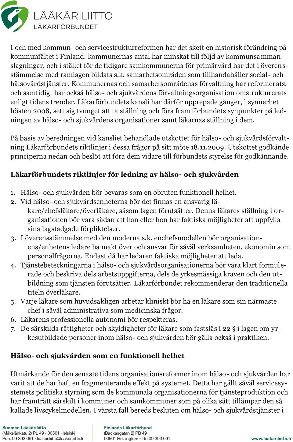 Kommunernas och samarbetsområdenas förvaltning har reformerats, och samtidigt har också hälso- och sjukvårdens förvaltningsorganisation omstrukturerats enligt tidens trender.