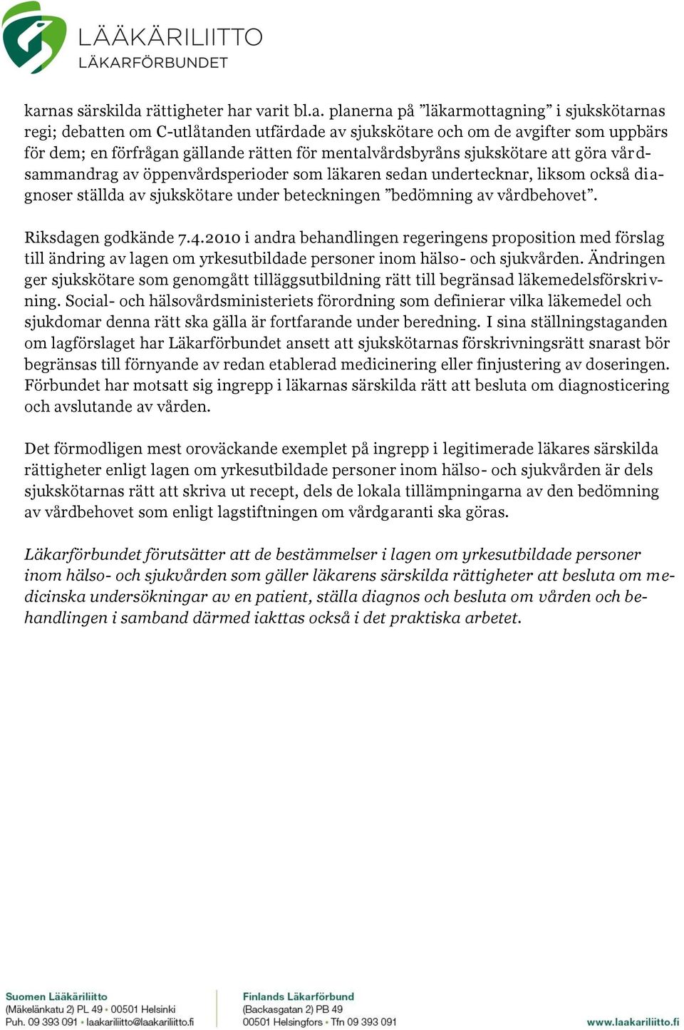 bedömning av vårdbehovet. Riksdagen godkände 7.4.2010 i andra behandlingen regeringens proposition med förslag till ändring av lagen om yrkesutbildade personer inom hälso- och sjukvården.