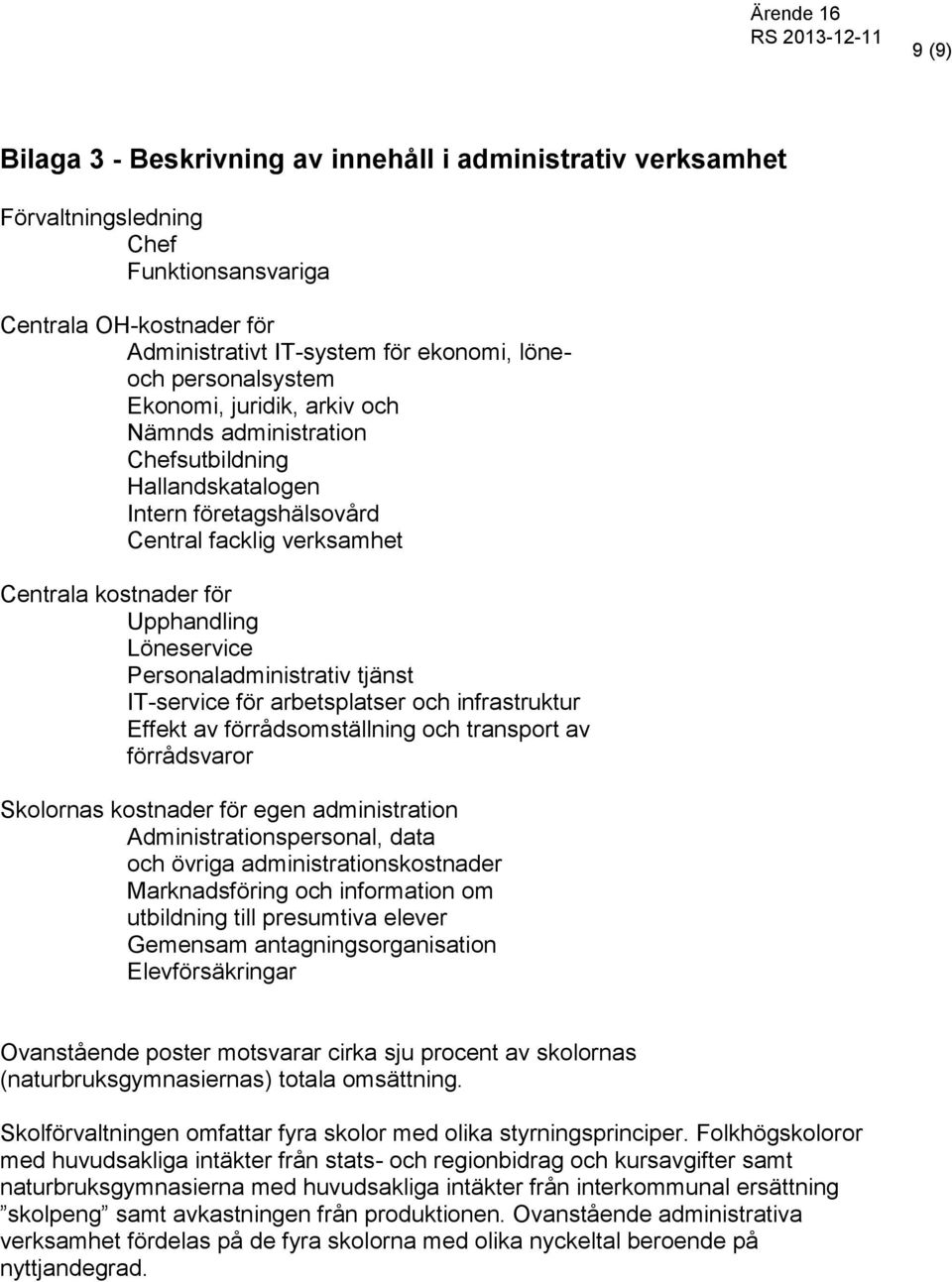 Personaladministrativ tjänst IT-service för arbetsplatser och infrastruktur Effekt av förrådsomställning och transport av förrådsvaror Skolornas kostnader för egen administration