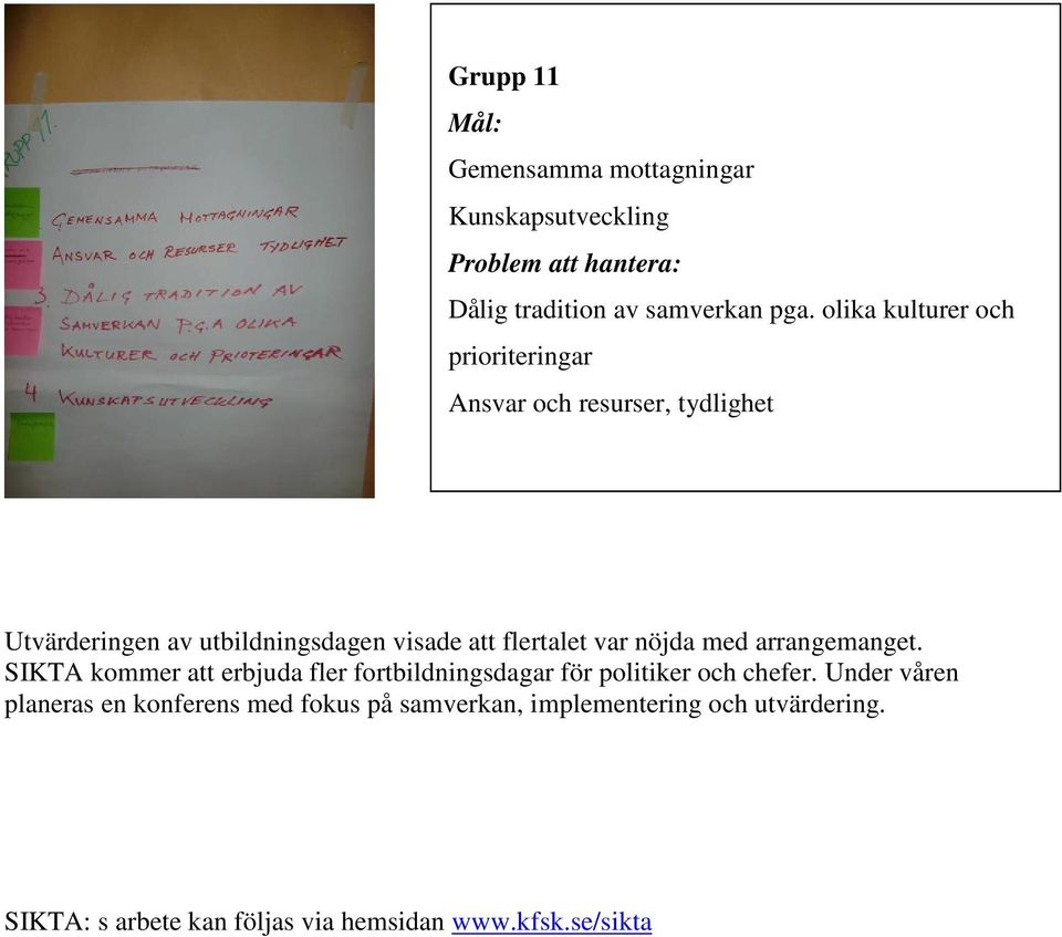 flertalet var nöjda med arrangemanget. SIKTA kommer att erbjuda fler fortbildningsdagar för politiker och chefer.