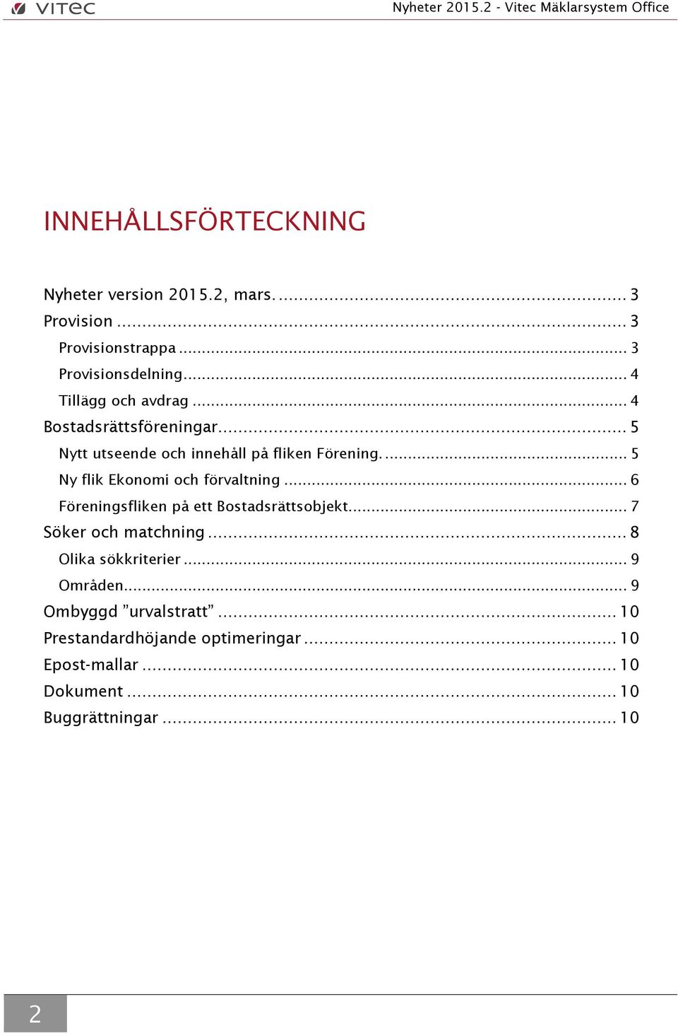 ... 5 Ny flik Ekonomi och förvaltning... 6 Föreningsfliken på ett Bostadsrättsobjekt... 7 Söker och matchning.