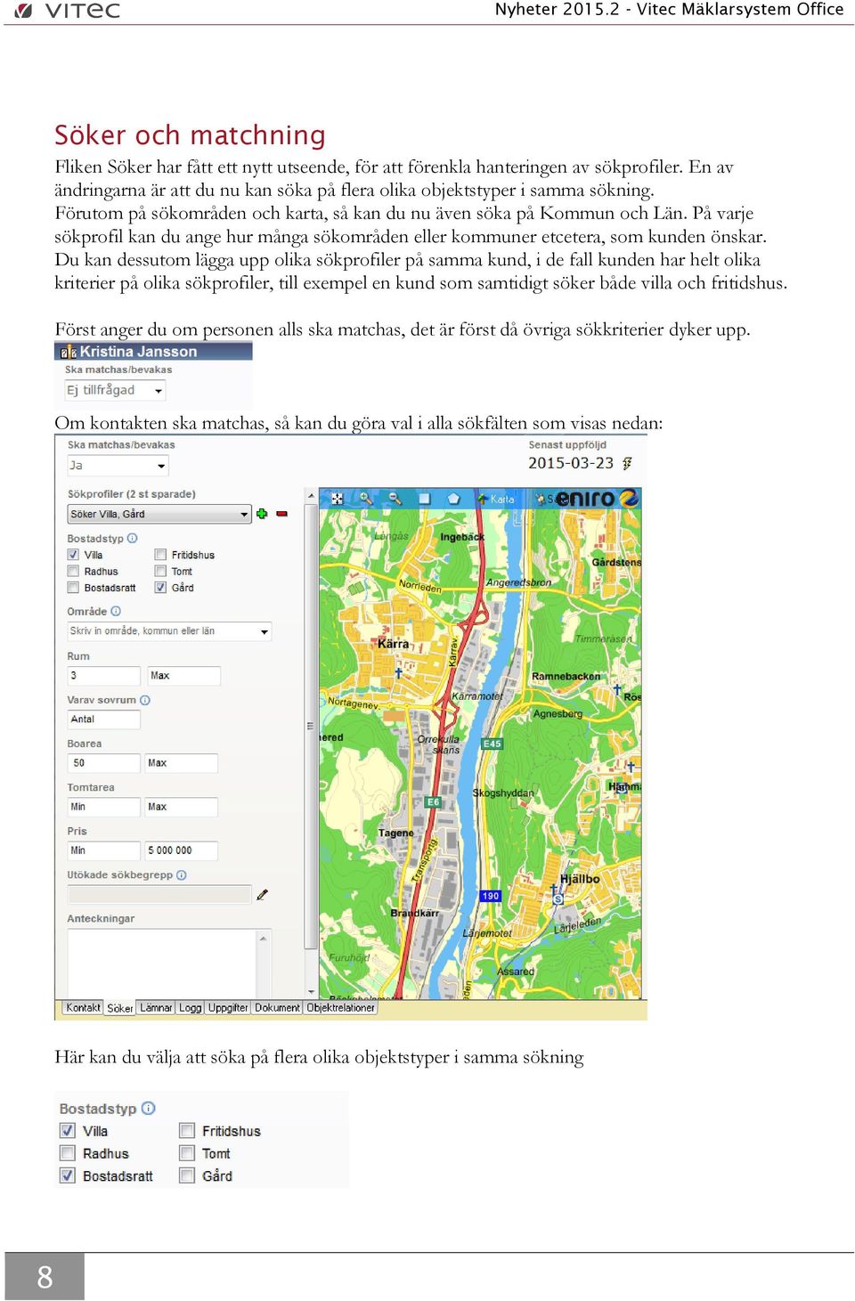 Du kan dessutom lägga upp olika sökprofiler på samma kund, i de fall kunden har helt olika kriterier på olika sökprofiler, till exempel en kund som samtidigt söker både villa och fritidshus.