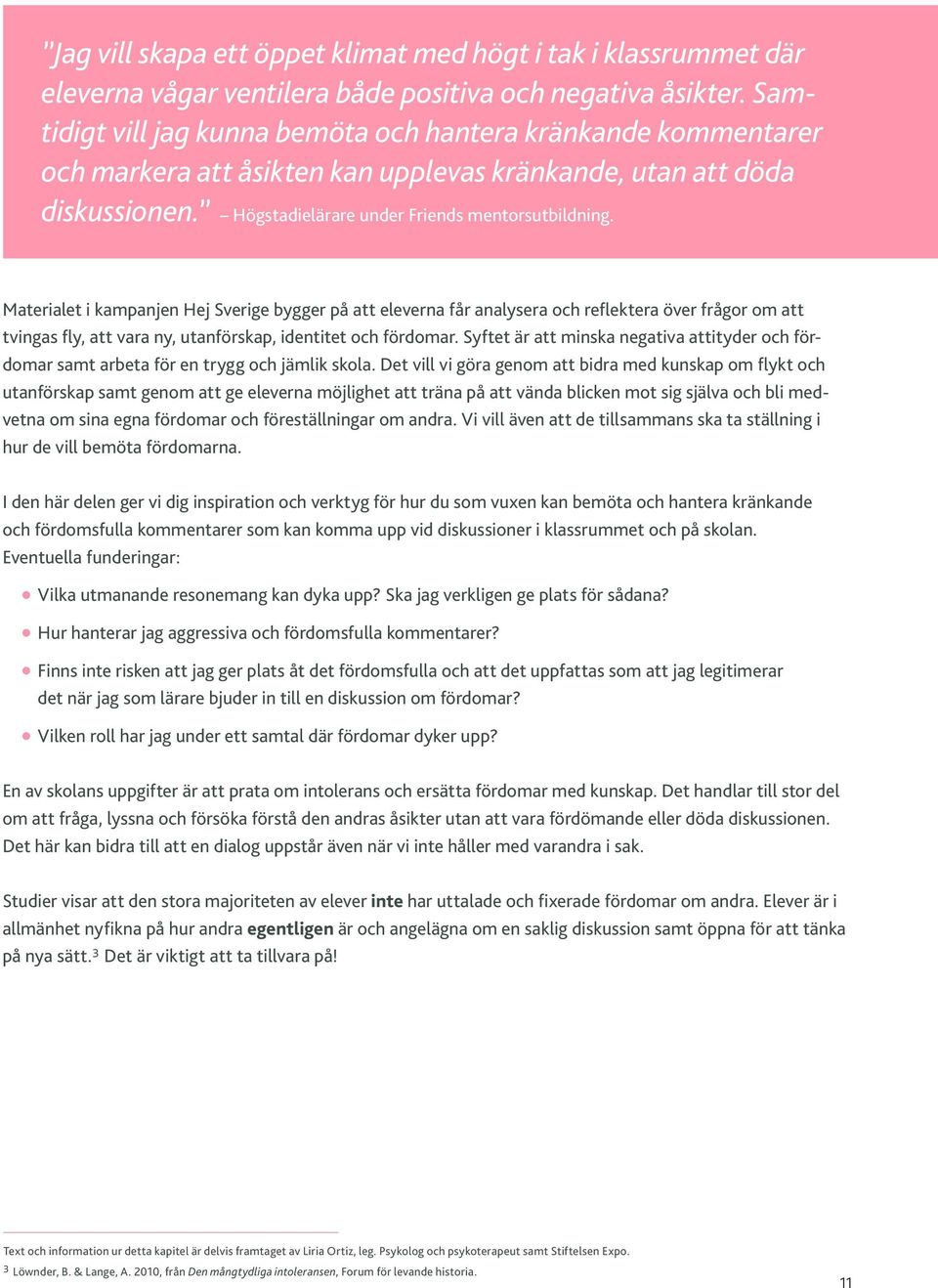 Materialet i kampanjen Hej Sverige bygger på att eleverna får analysera och reflektera över frågor om att tvingas fly, att vara ny, utanförskap, identitet och fördomar.