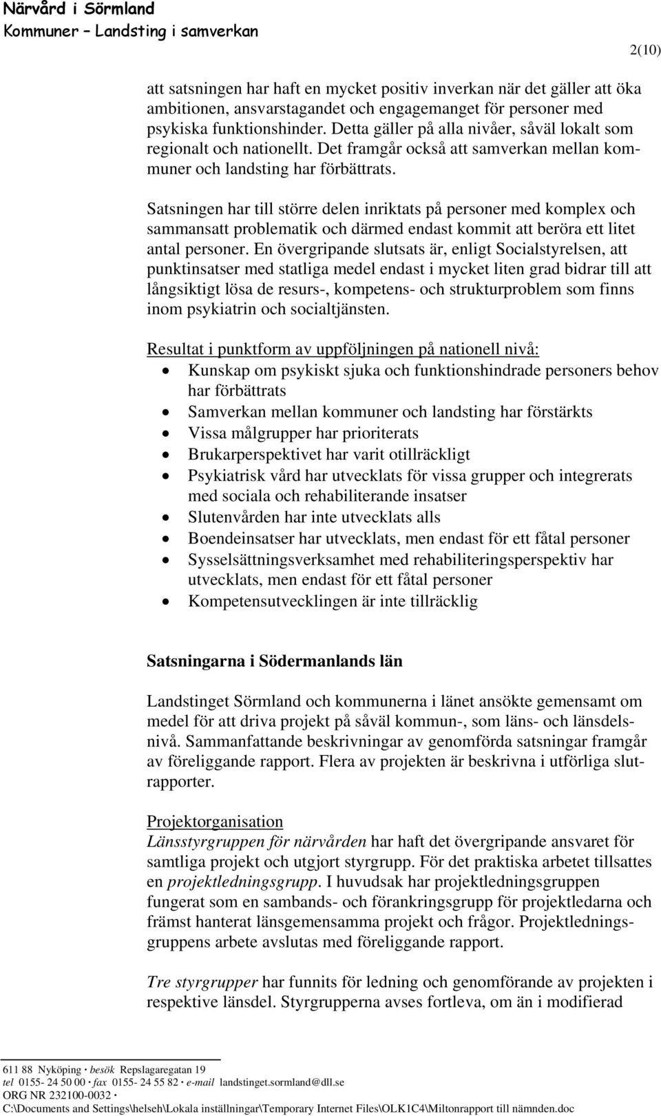 Satsningen har till större delen inriktats på personer med komplex och sammansatt problematik och därmed endast kommit att beröra ett litet antal personer.