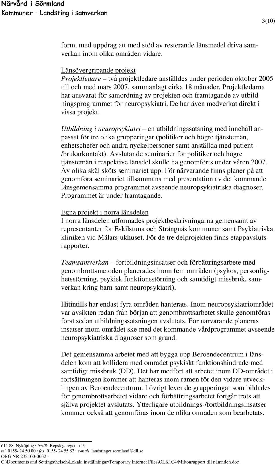 Projektledarna har ansvarat för samordning av projekten och framtagande av utbildningsprogrammet för neuropsykiatri. De har även medverkat direkt i vissa projekt.