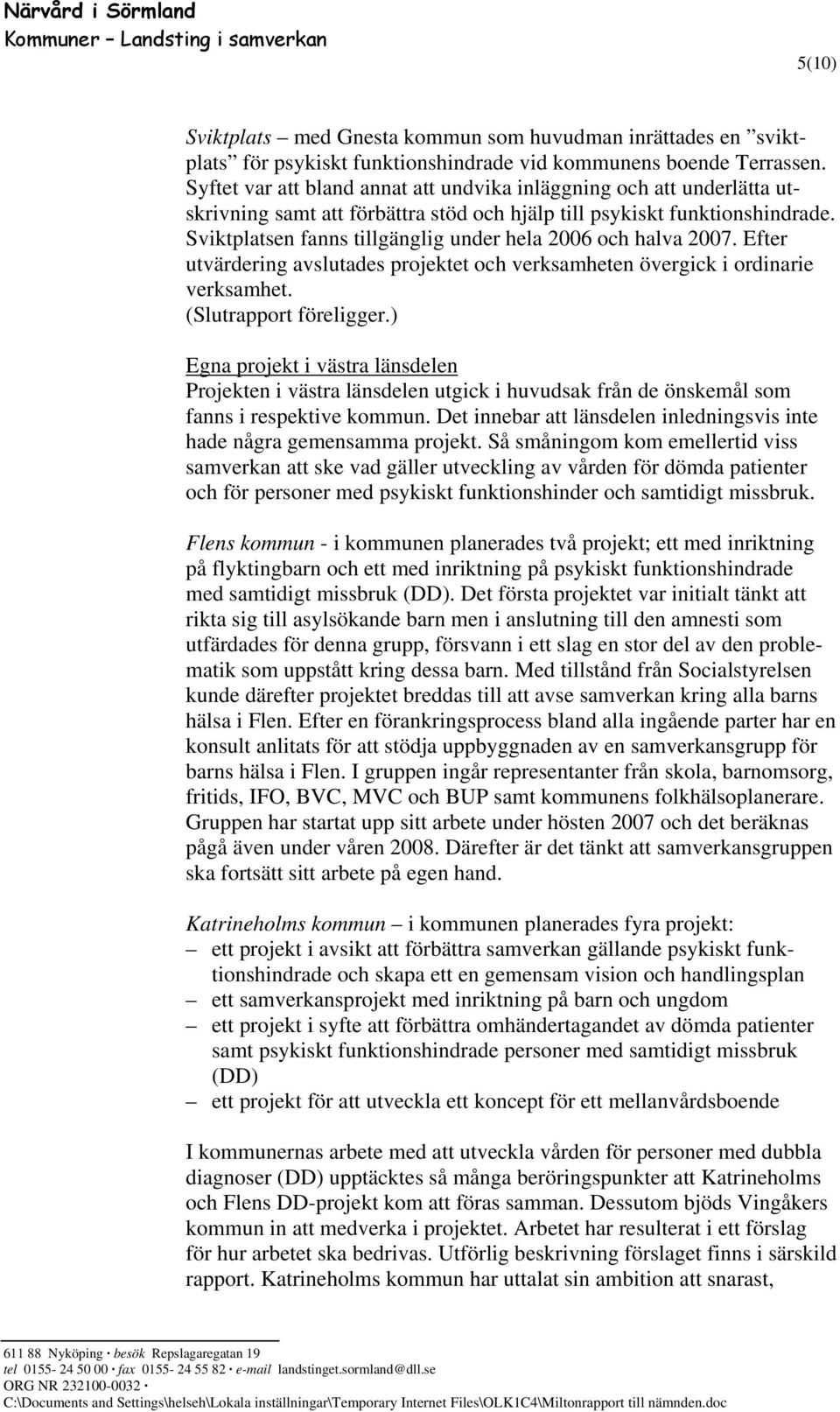 Sviktplatsen fanns tillgänglig under hela 2006 och halva 2007. Efter utvärdering avslutades projektet och verksamheten övergick i ordinarie verksamhet. (Slutrapport föreligger.