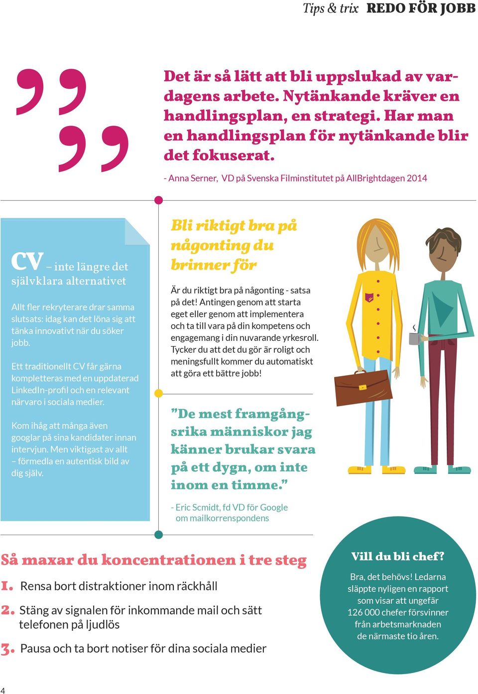 du söker jobb. Ett traditionellt CV får gärna kompletteras med en uppdaterad LinkedIn-profil och en relevant närvaro i sociala medier.