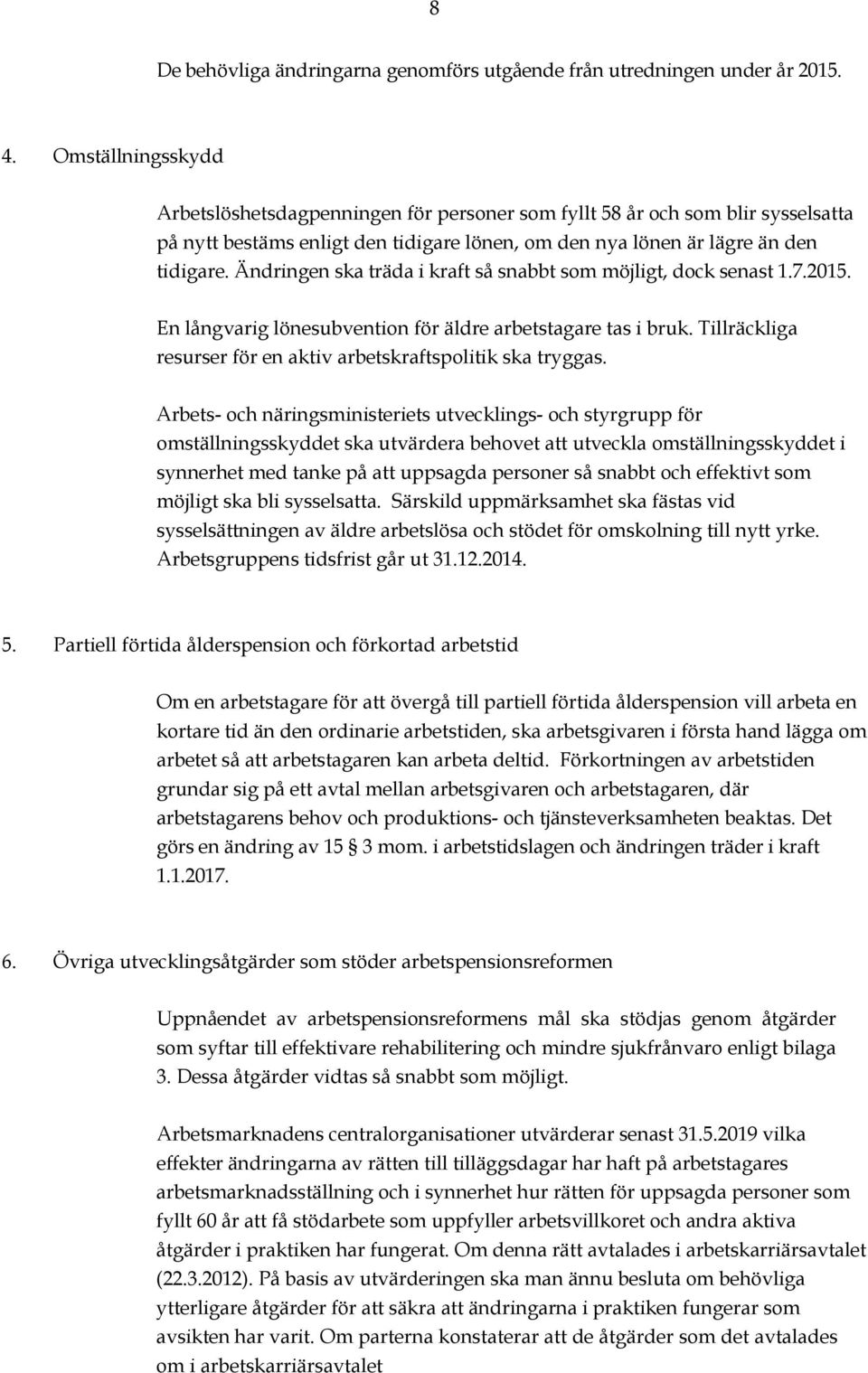 Ändringen ska träda i kraft så snabbt som möjligt, dock senast 1.7.2015. En långvarig lönesubvention för äldre arbetstagare tas i bruk.