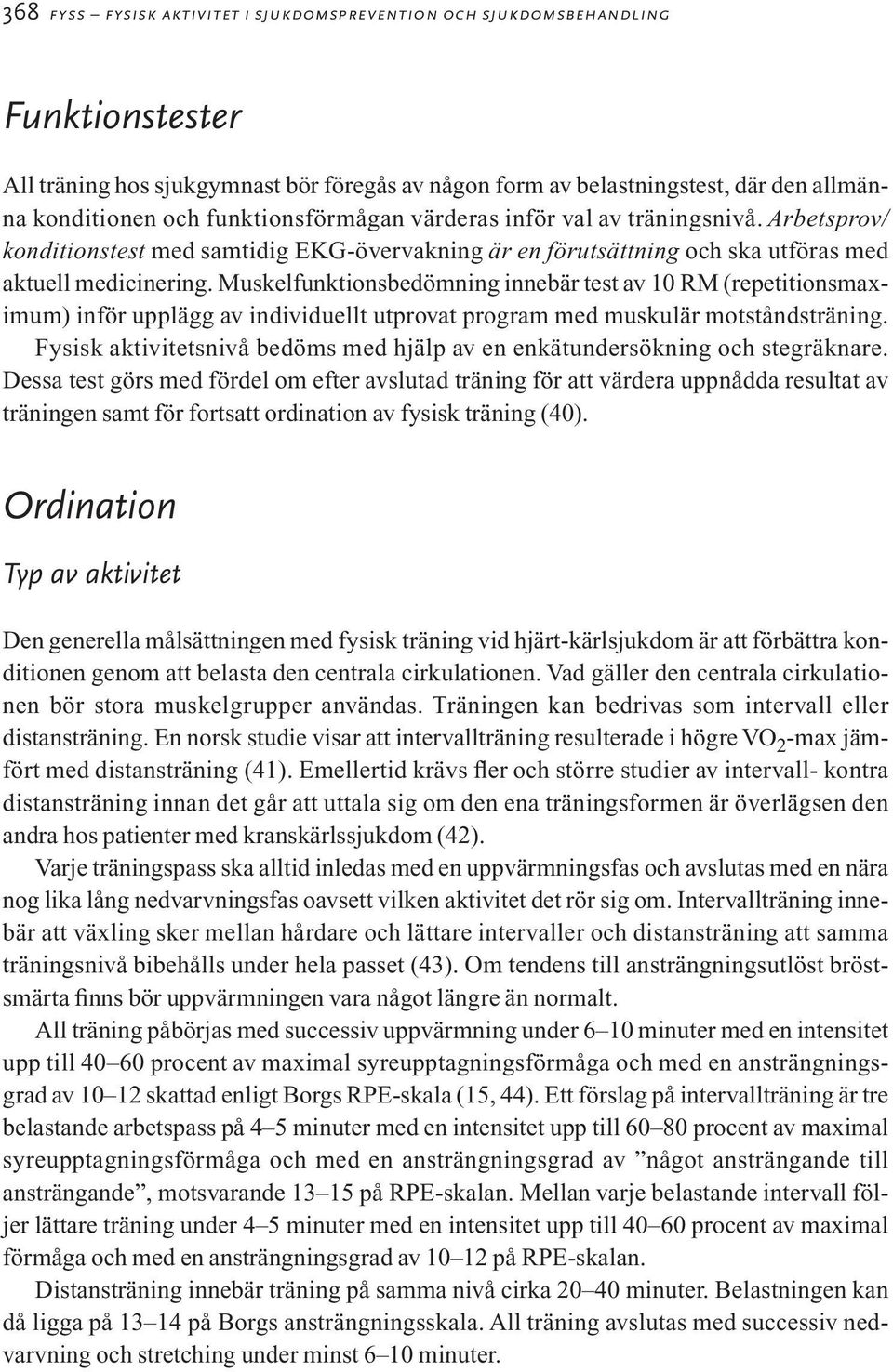 Muskelfunktionsbedömning innebär test av 10 RM (repetitionsmaximum) inför upplägg av individuellt utprovat program med muskulär motståndsträning.