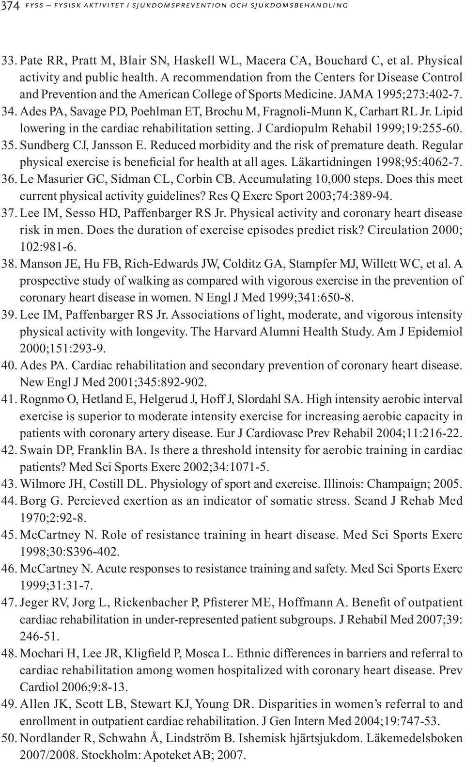 Ades PA, Savage PD, Poehlman ET, Brochu M, Fragnoli-Munn K, Carhart RL Jr. Lipid lowering in the cardiac rehabilitation setting. J Cardiopulm Rehabil 1999;19:255-60. 35. Sundberg CJ, Jansson E.