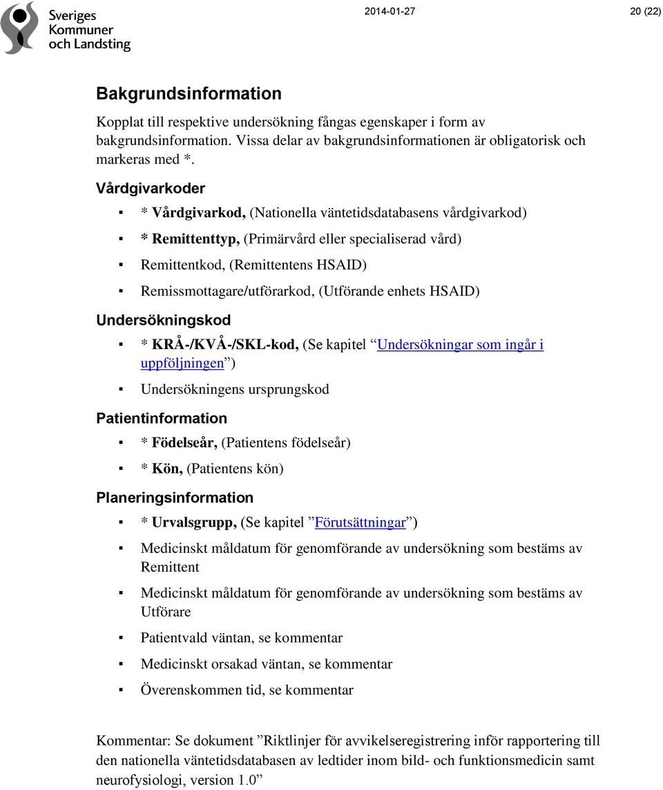 (Utförande enhets HSAID) Undersökningskod * KRÅ-/KVÅ-/SKL-kod, (Se kapitel Undersökningar som ingår i uppföljningen ) Undersökningens ursprungskod Patientinformation * Födelseår, (Patientens