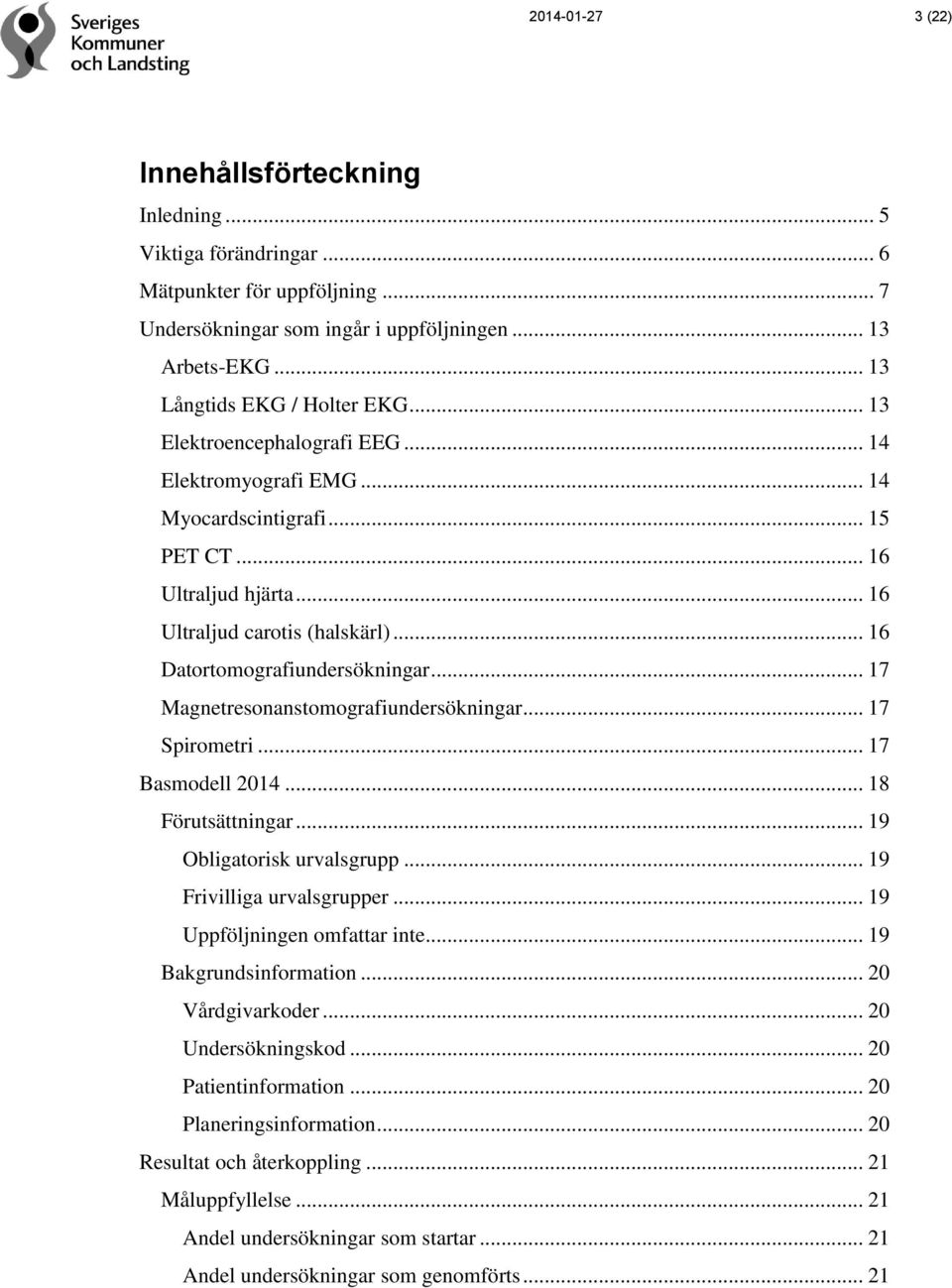 .. 17 Magnetresonanstomografiundersökningar... 17 Spirometri... 17 Basmodell 2014... 18 Förutsättningar... 19 Obligatorisk urvalsgrupp... 19 Frivilliga urvalsgrupper... 19 Uppföljningen omfattar inte.