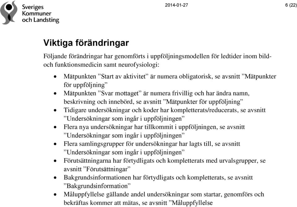 undersökningar och koder har kompletterats/reducerats, se avsnitt Undersökningar som ingår i uppföljningen Flera nya undersökningar har tillkommit i uppföljningen, se avsnitt Undersökningar som ingår