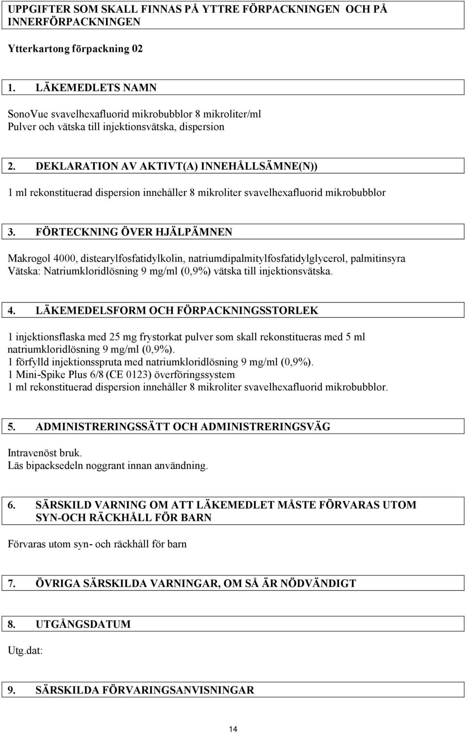 DEKLARATION AV AKTIVT(A) INNEHÅLLSÄMNE(N)) 1 ml rekonstituerad dispersion innehåller 8 mikroliter svavelhexafluorid mikrobubblor 3.