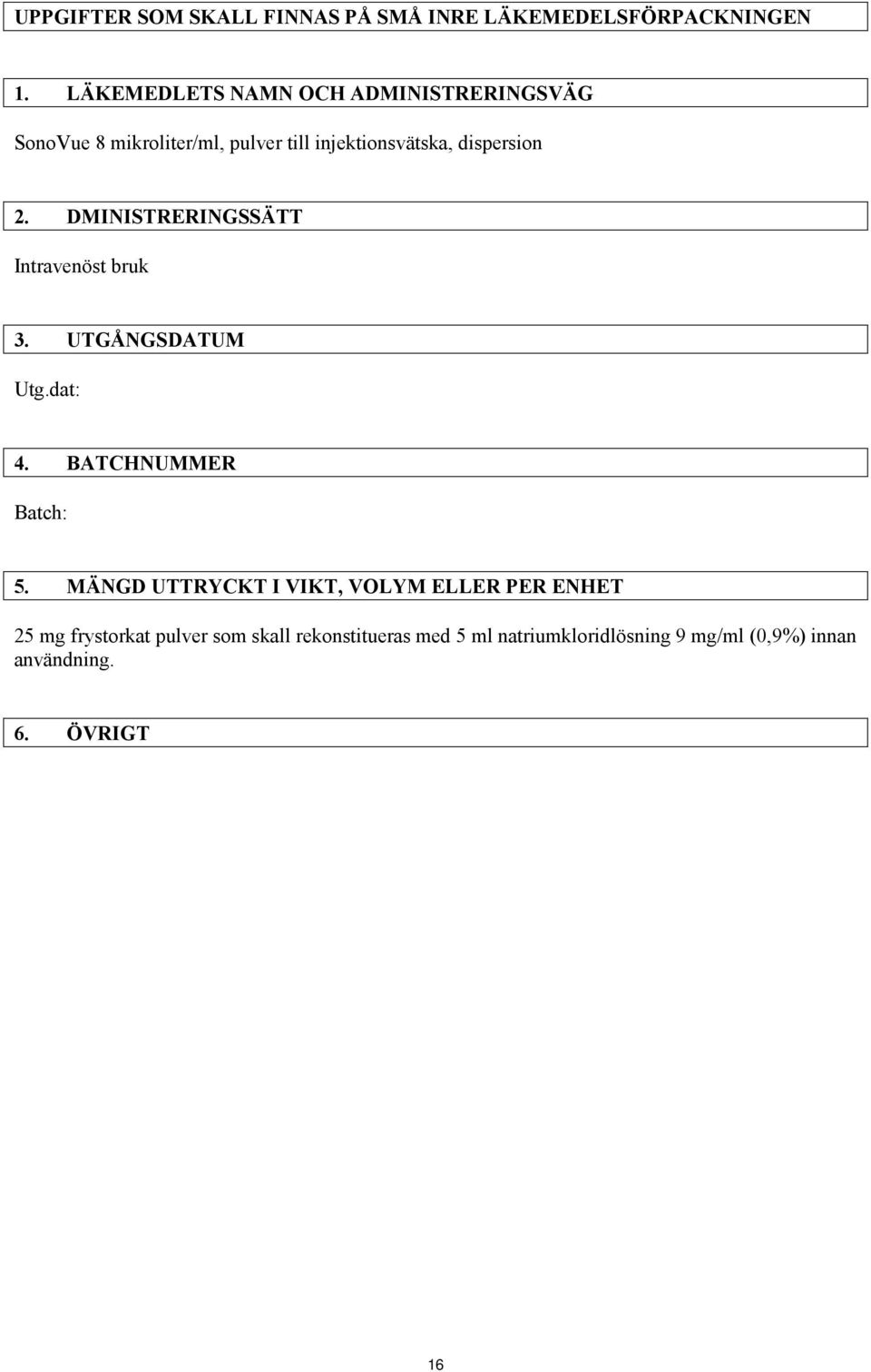 DMINISTRERINGSSÄTT Intravenöst bruk 3. UTGÅNGSDATUM Utg.dat: 4. BATCHNUMMER Batch: 5.