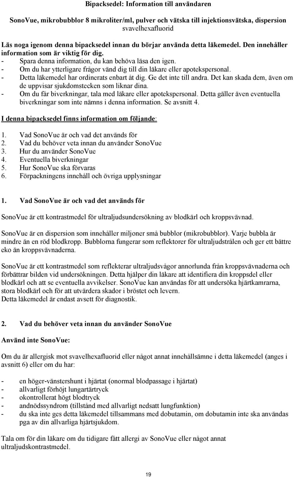 - Om du har ytterligare frågor vänd dig till din läkare eller apotekspersonal. - Detta läkemedel har ordinerats enbart åt dig. Ge det inte till andra.