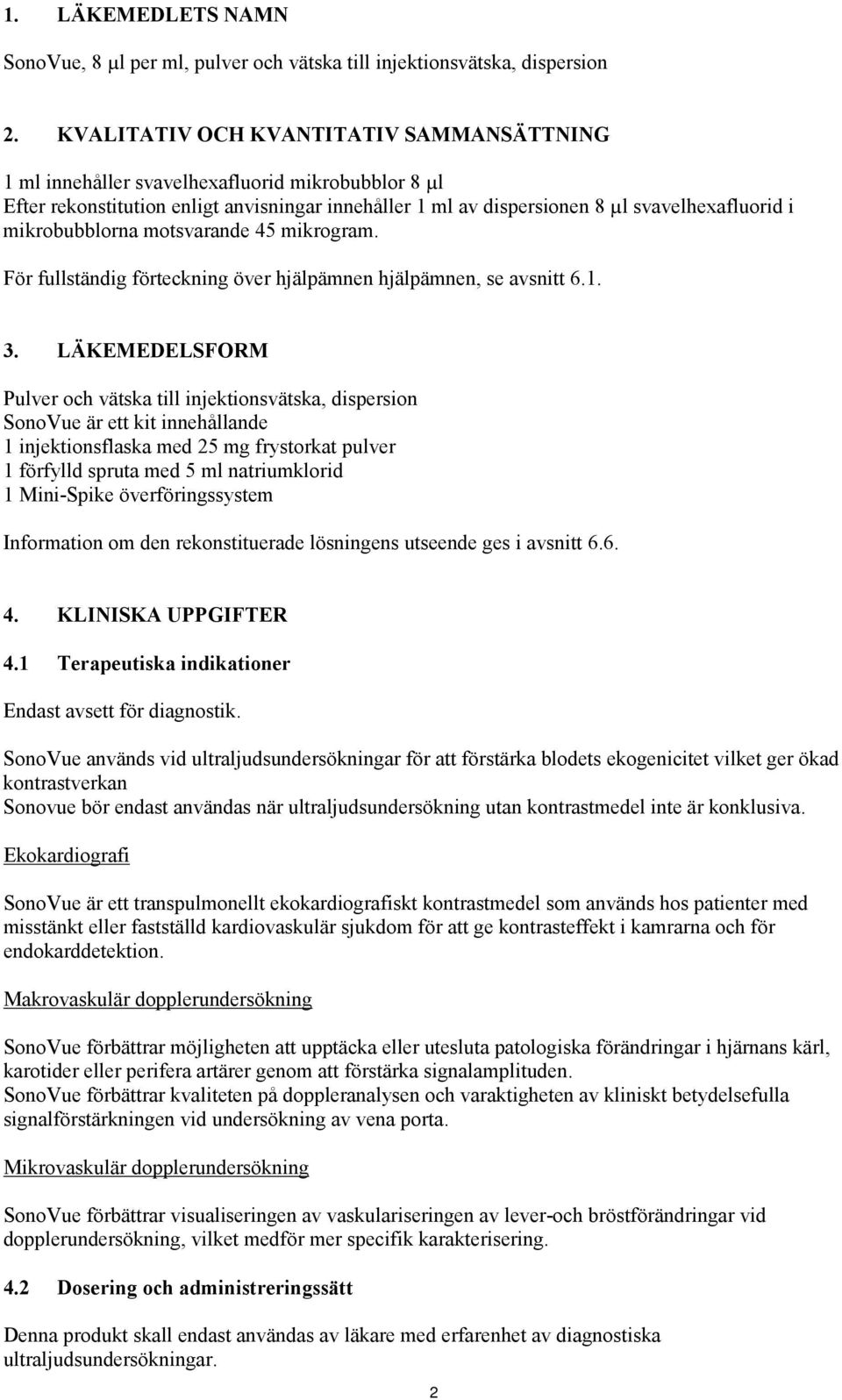 mikrobubblorna motsvarande 45 mikrogram. För fullständig förteckning över hjälpämnen hjälpämnen, se avsnitt 6.1. 3.