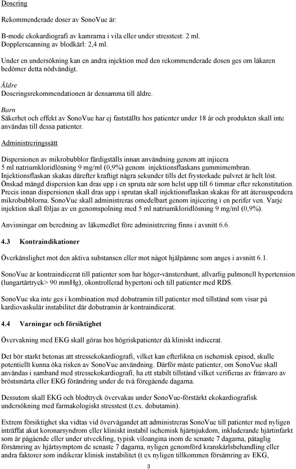 Barn Säkerhet och effekt av SonoVue har ej fastställts hos patienter under 18 år och produkten skall inte användas till dessa patienter.