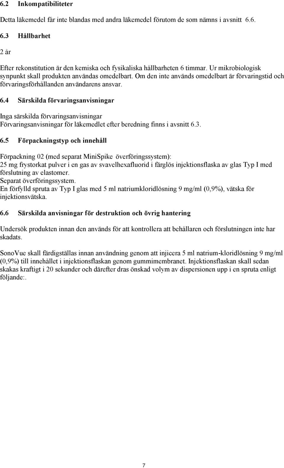 Om den inte används omedelbart är förvaringstid och förvaringsförhållanden användarens ansvar. 6.