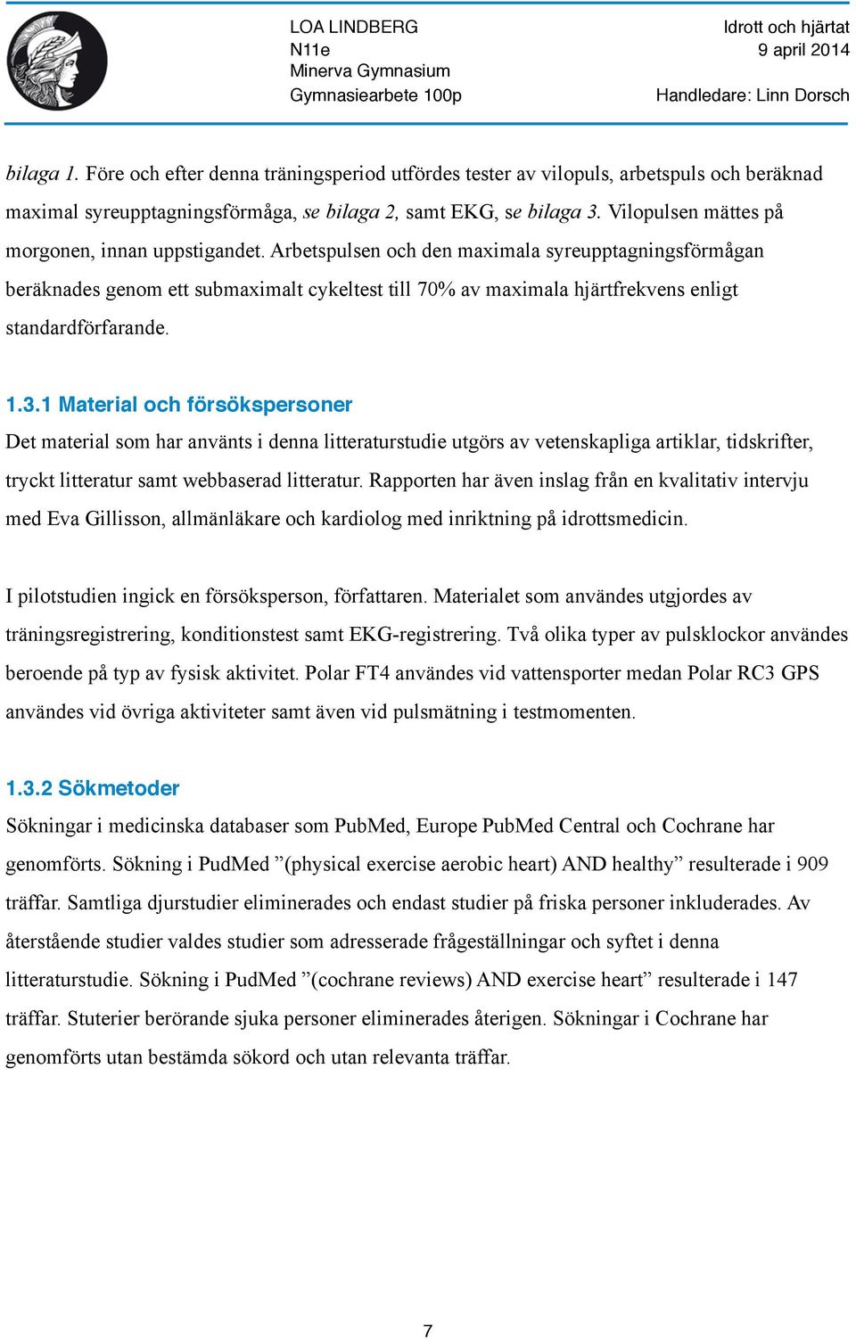 Arbetspulsen och den maximala syreupptagningsförmågan beräknades genom ett submaximalt cykeltest till 70% av maximala hjärtfrekvens enligt standardförfarande. 1.3.