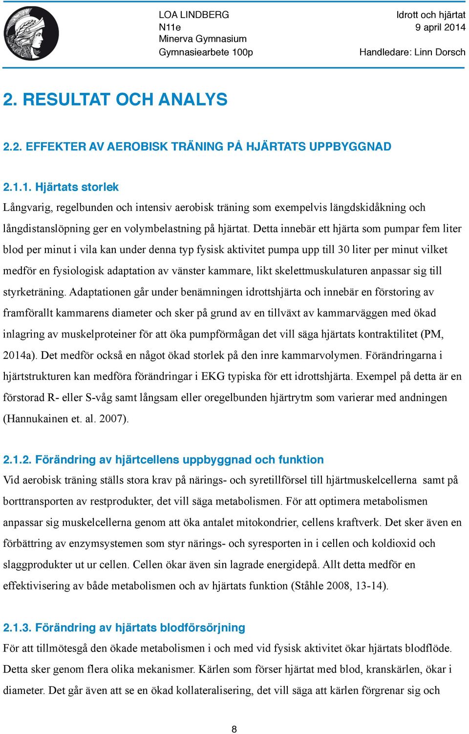 Detta innebär ett hjärta som pumpar fem liter blod per minut i vila kan under denna typ fysisk aktivitet pumpa upp till 30 liter per minut vilket medför en fysiologisk adaptation av vänster kammare,