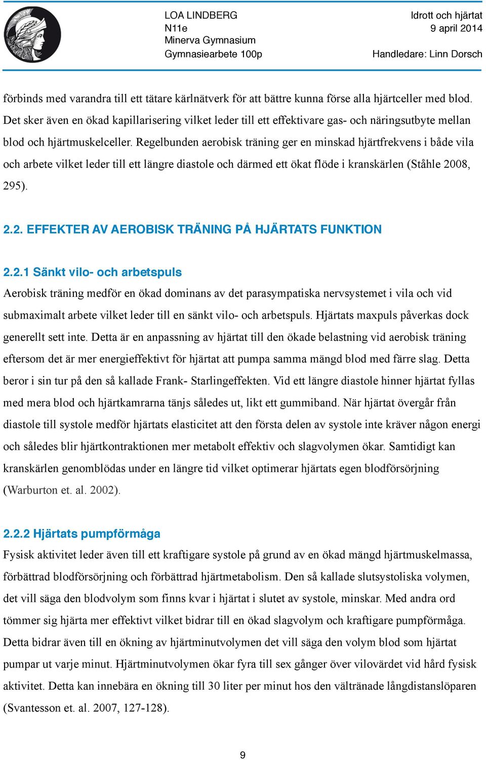 Regelbunden aerobisk träning ger en minskad hjärtfrekvens i både vila och arbete vilket leder till ett längre diastole och därmed ett ökat flöde i kranskärlen (Ståhle 20