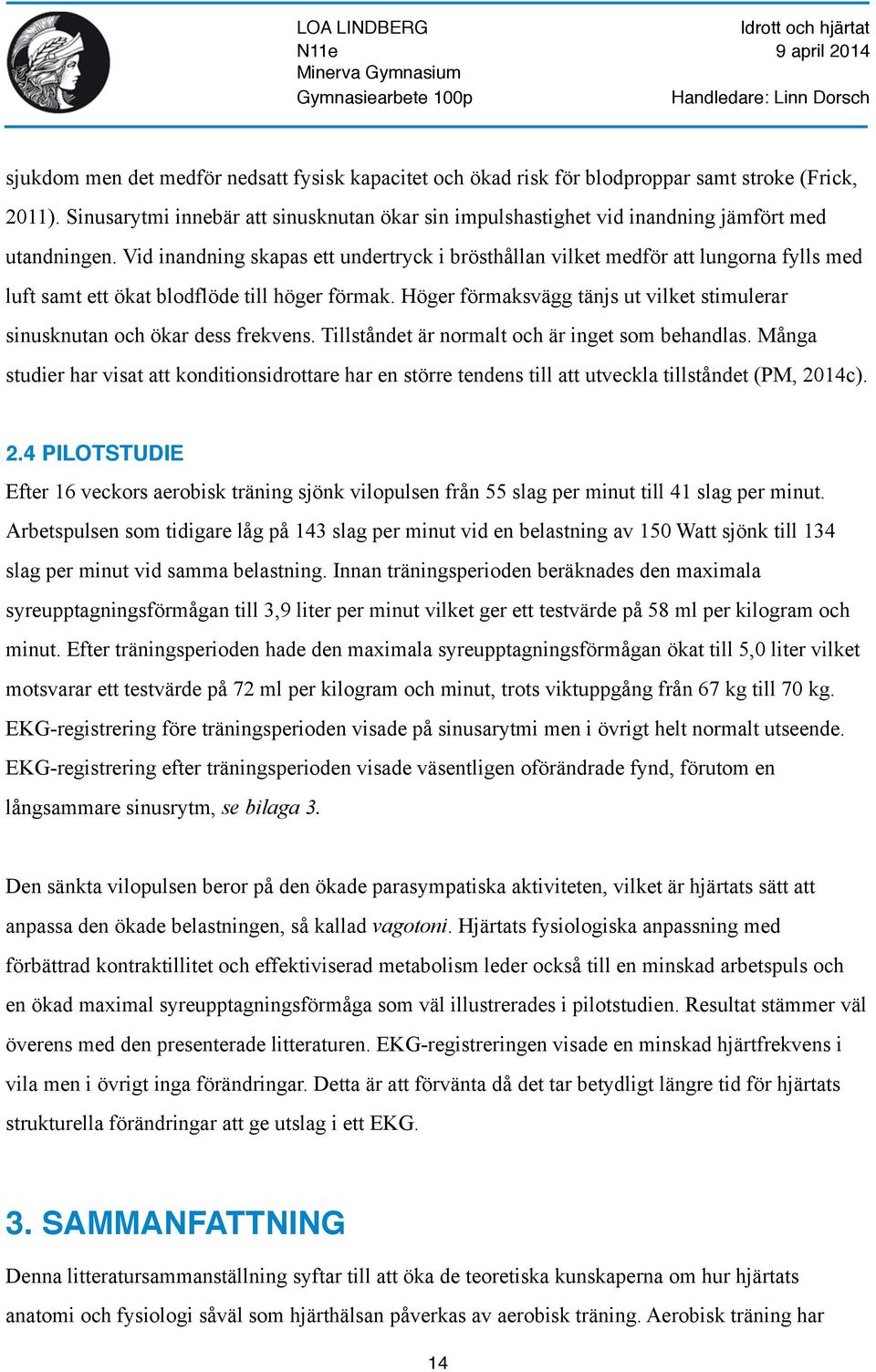 Vid inandning skapas ett undertryck i brösthållan vilket medför att lungorna fylls med luft samt ett ökat blodflöde till höger förmak.