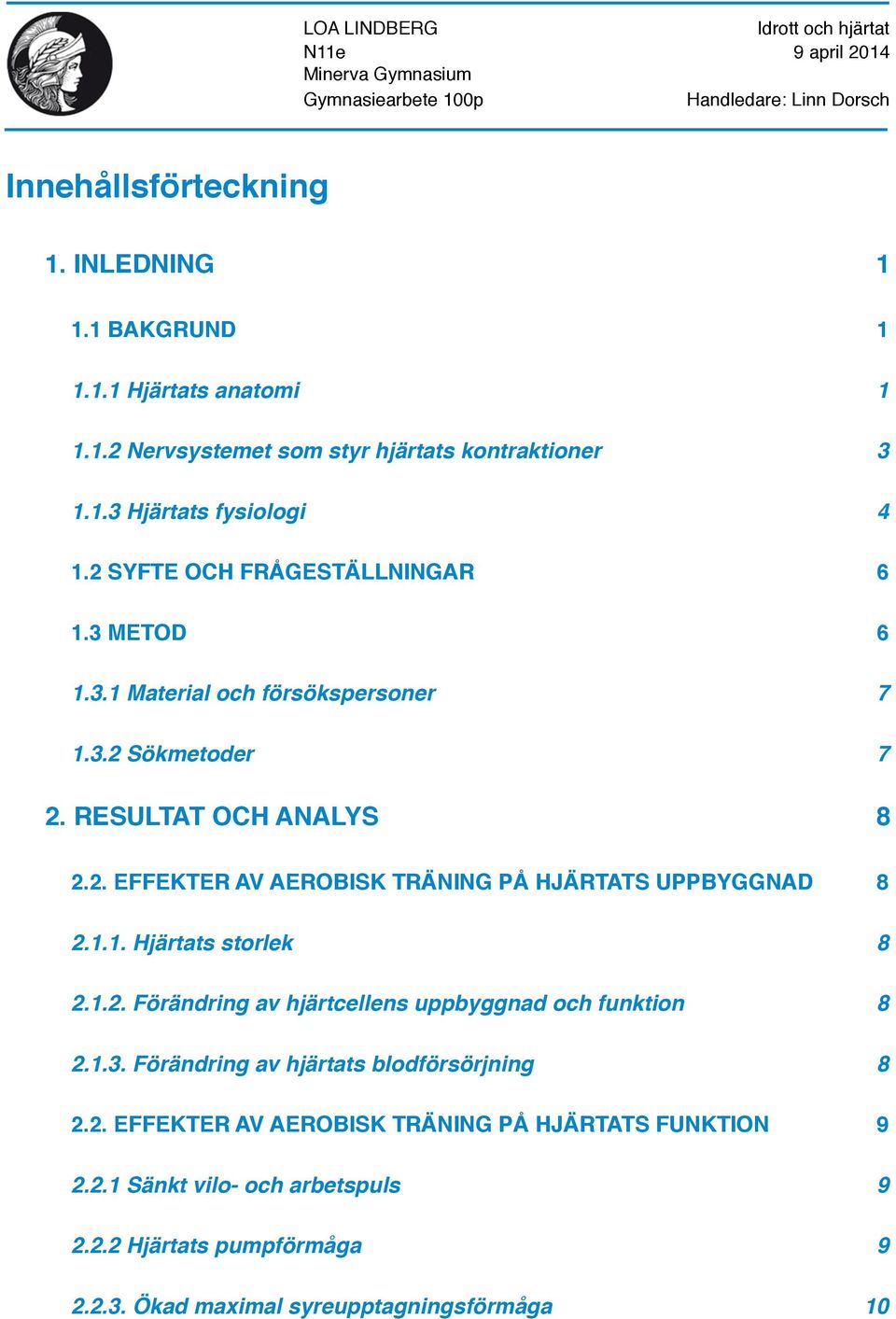 1.1. Hjärtats storlek 8 2.1.2. Förändring av hjärtcellens uppbyggnad och funktion 8 2.1.3. Förändring av hjärtats blodförsörjning 8 2.2. EFFEKTER AV AEROBISK TRÄNING PÅ HJÄRTATS FUNKTION 9 2.